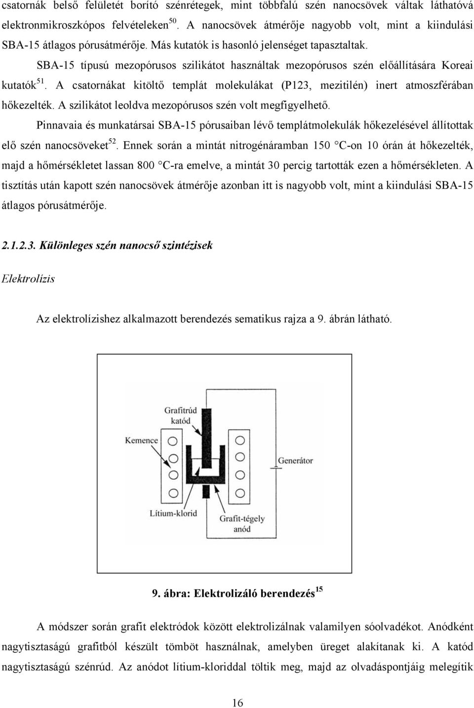 SBA-15 típusú mezopórusos szilikátot használtak mezopórusos szén előállítására Koreai kutatók 51. A csatornákat kitöltő templát molekulákat (P123, mezitilén) inert atmoszférában hőkezelték.