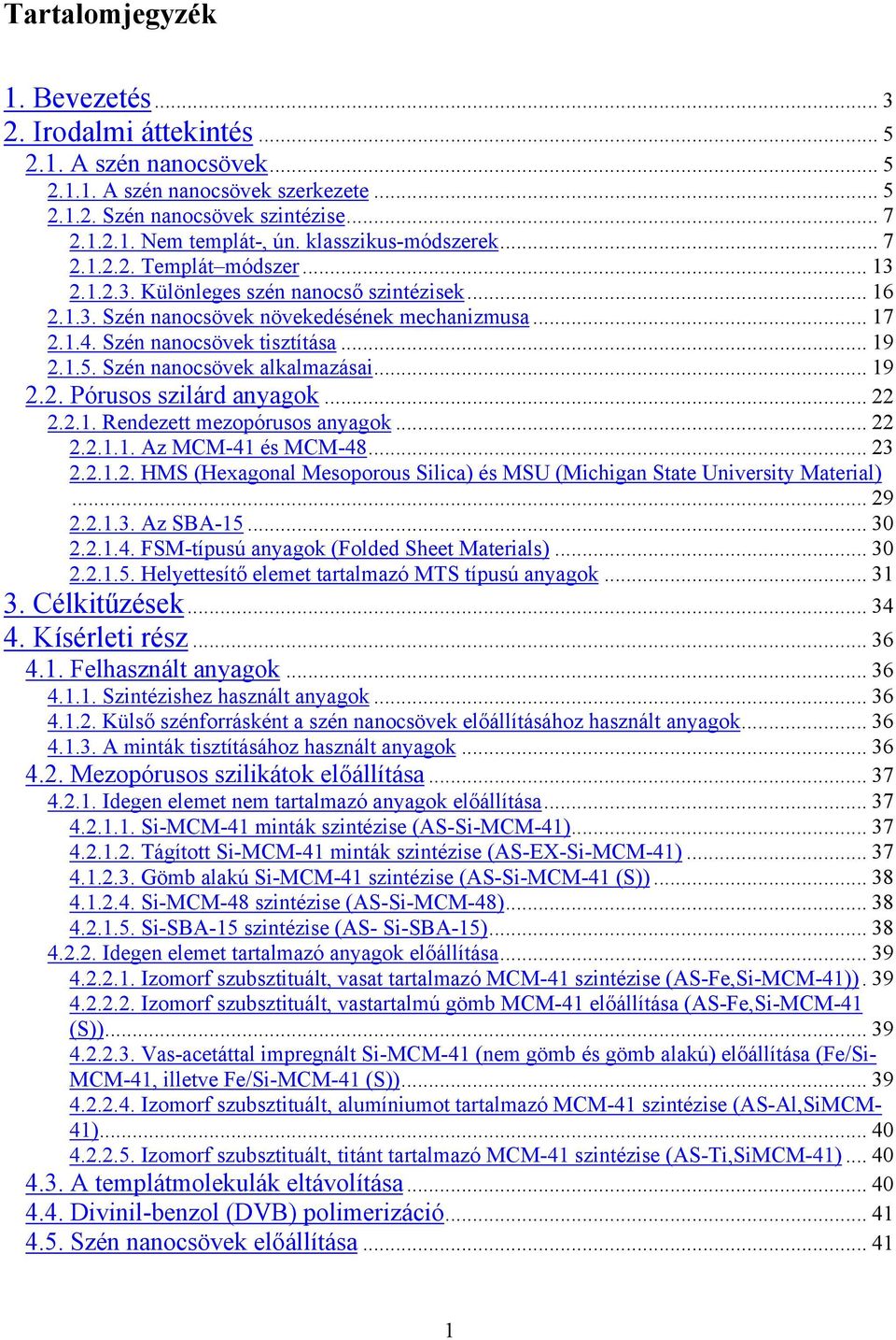 .. 19 2.1.5. Szén nanocsövek alkalmazásai... 19 2.2. Pórusos szilárd anyagok... 22 2.2.1. Rendezett mezopórusos anyagok... 22 2.2.1.1. Az MCM-41 és MCM-48... 23 2.2.1.2. HMS (Hexagonal Mesoporous Silica) és MSU (Michigan State University Material).