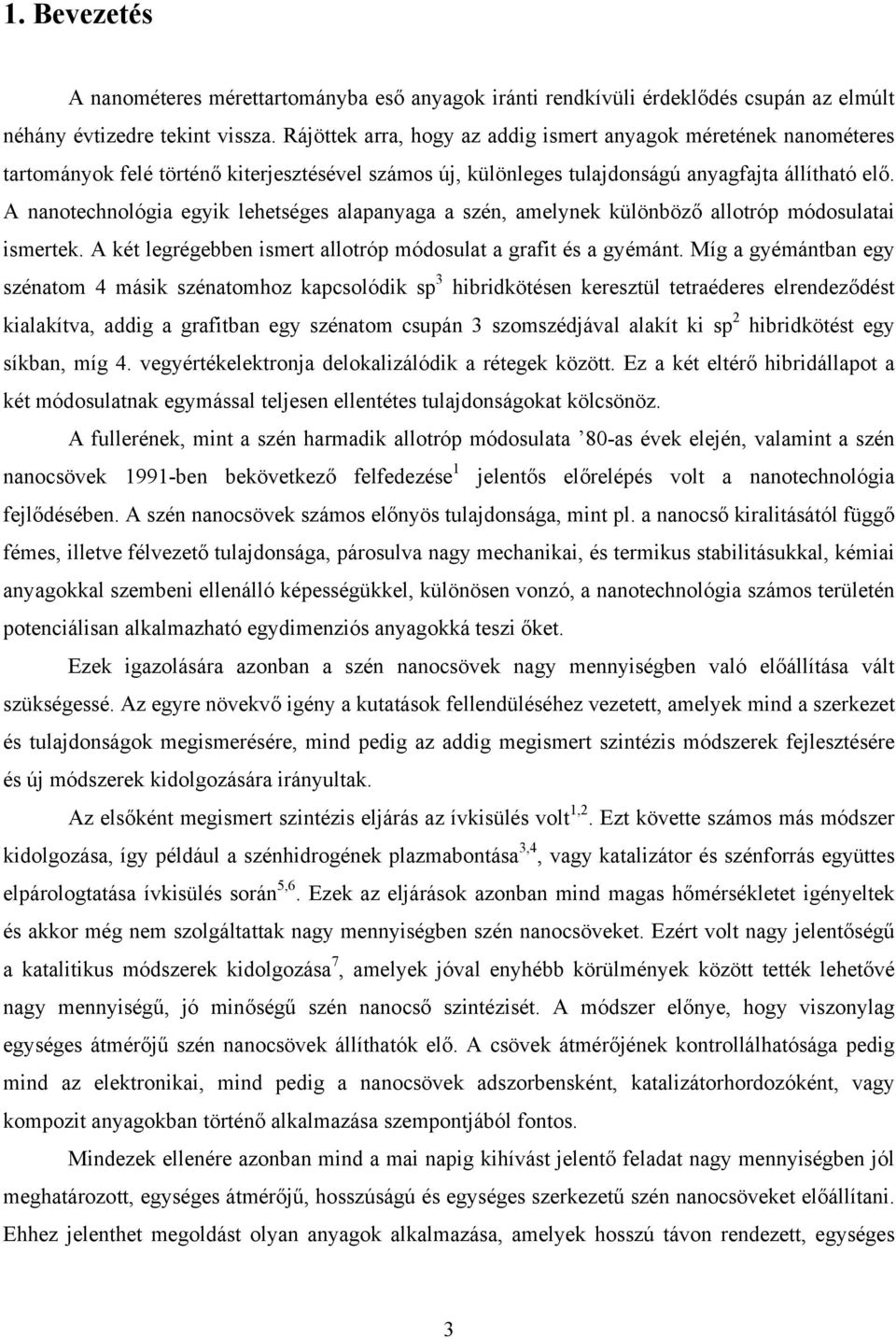 A nanotechnológia egyik lehetséges alapanyaga a szén, amelynek különböző allotróp módosulatai ismertek. A két legrégebben ismert allotróp módosulat a grafit és a gyémánt.