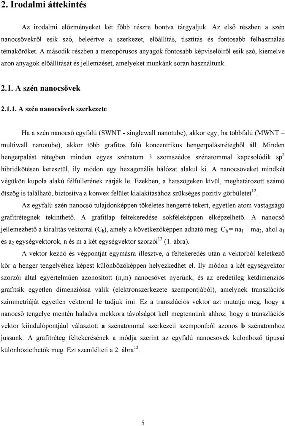 A második részben a mezopórusos anyagok fontosabb képviselőiről esik szó, kiemelve azon anyagok előállítását és jellemzését, amelyeket munkánk során használtunk. 2.1.