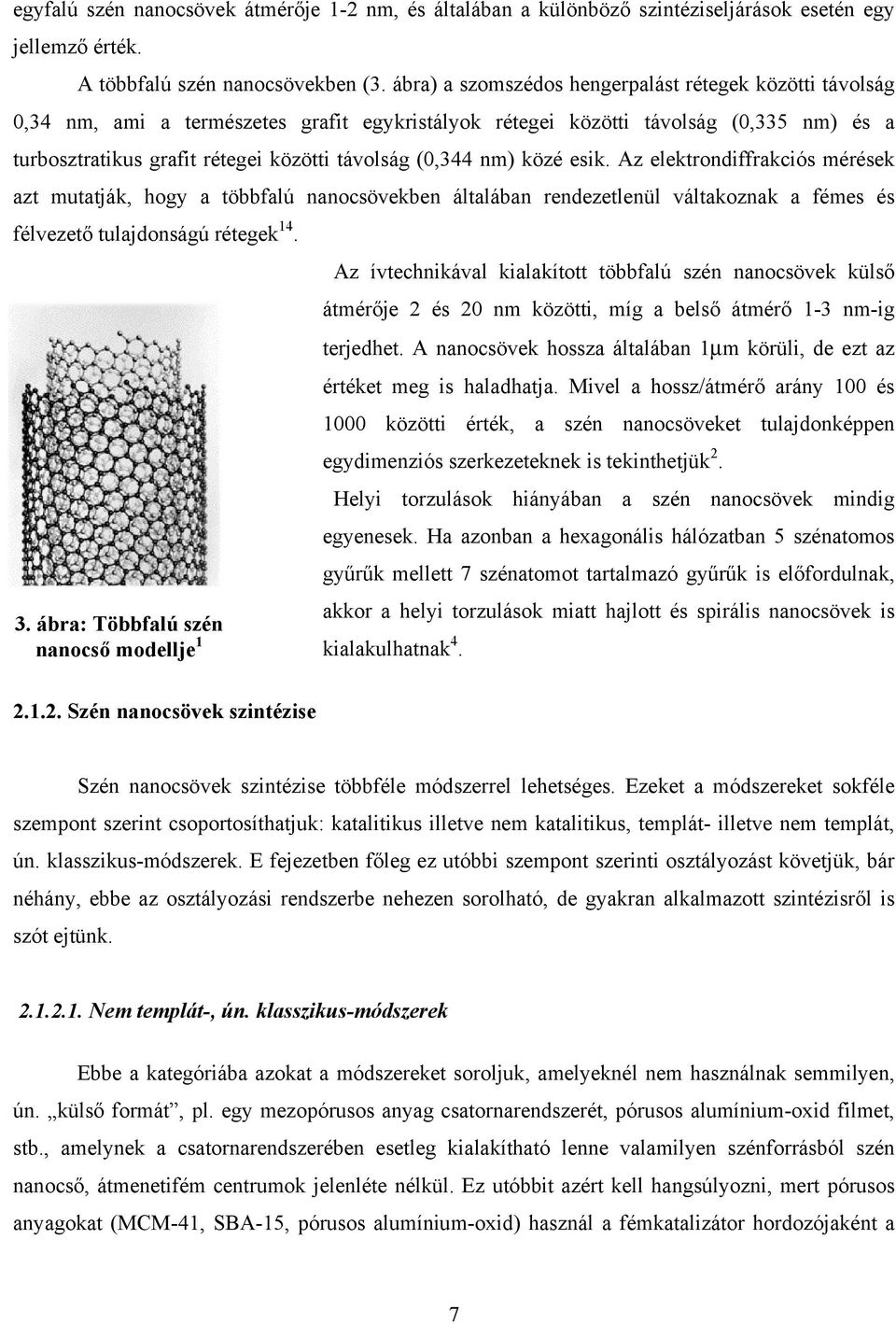 (0,344 nm) közé esik. Az elektrondiffrakciós mérések azt mutatják, hogy a többfalú nanocsövekben általában rendezetlenül váltakoznak a fémes és félvezető tulajdonságú rétegek 14.