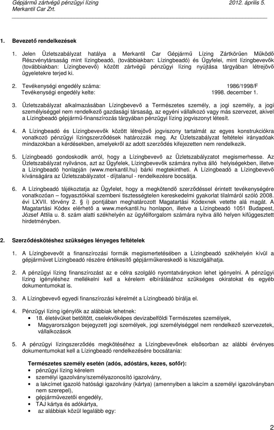 Lízingbevevı) között zártvégő pénzügyi lízing nyújtása tárgyában létrejövı ügyeletekre terjed ki. 2. Tevékenységi engedély száma: 1986/1998/F Tevékenységi engedély kelte: 1998. december 1. 3.