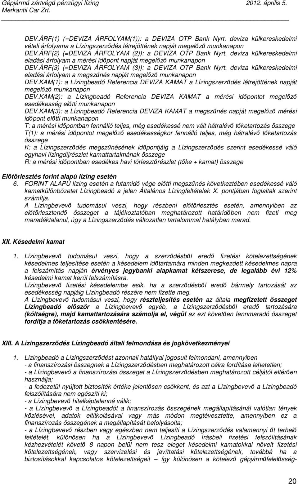 deviza külkereskedelmi eladási árfolyam a megszőnés napját megelızı munkanapon DEV.KAM(1): a Lízingbeadó Referencia DEVIZA KAMAT a Lízingszerzıdés létrejöttének napját megelızı munkanapon DEV.