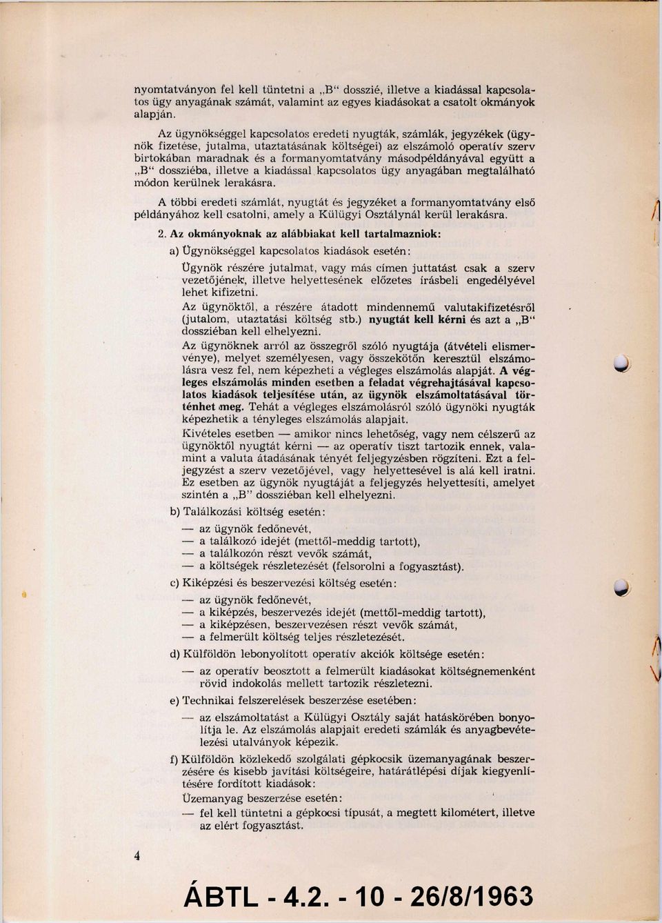 másodpéldányával együtt a,,b dossziéba, illetve a kiadással kapcsolatos ügy anyagában megtalálható módon kerülnek lerakásra.