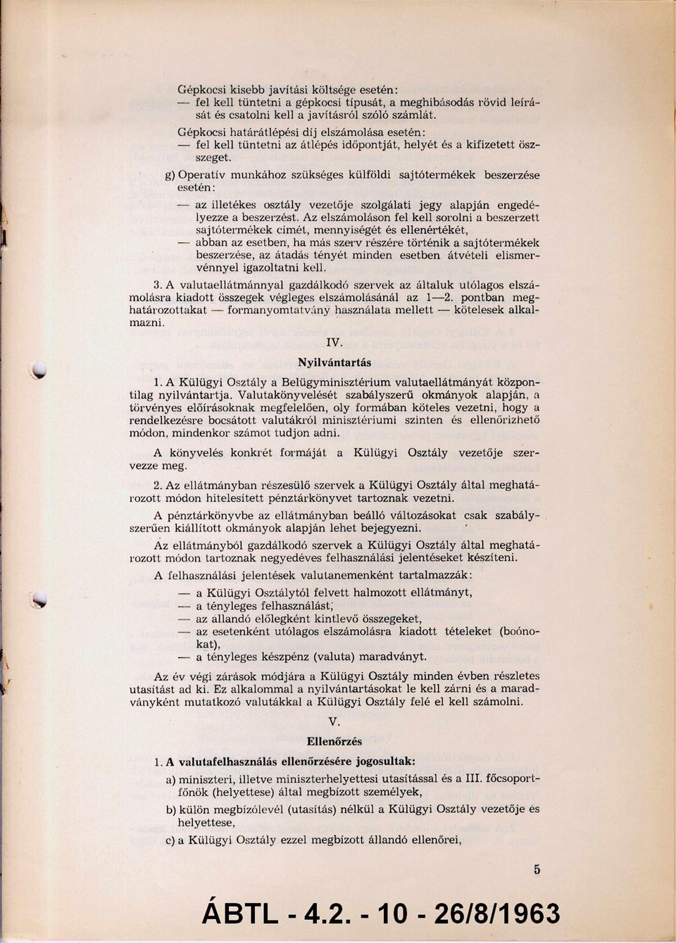 g) Operatív munkához szükséges külföldi sajtótermékek beszerzése esetén: az illetékes osztály vezetője szolgálati jegy alapján engedé lyezze a beszerzést.