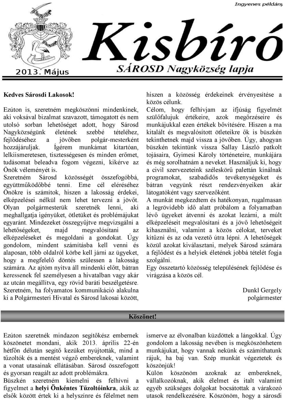 jövőben polgár-mesterként hozzájáruljak. Ígérem munkámat kitartóan, lelkiismeretesen, tisztességesen és minden erőmet, tudásomat beleadva fogom végezni, kikérve az Önök véleményét is.