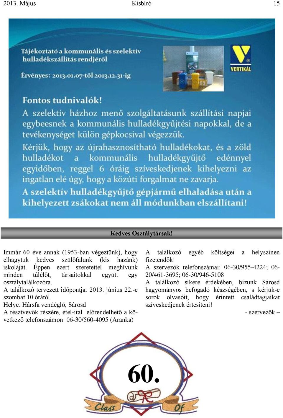Helye: Hársfa vendéglő, Sárosd A résztvevők részére, étel-ital előrendelhető a következő telefonszámon: 06-30/560-4095 (Aranka) A találkozó egyéb költségei a helyszínen fizetendők!