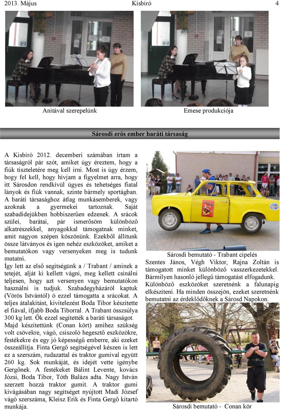 Most is úgy érzem, hogy fel kell, hogy hívjam a figyelmet arra, hogy itt Sárosdon rendkívül ügyes és tehetséges fiatal lányok és fiúk vannak, szinte bármely sportágban.