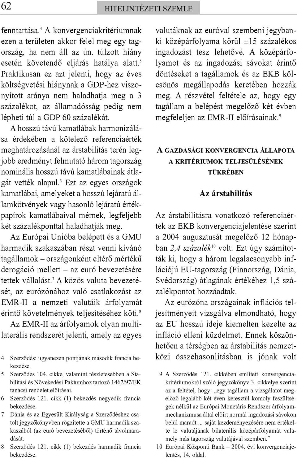 A hosszú távú kamatlábak harmonizálása érdekében a kötelezõ referenciaérték meghatározásánál az árstabilitás terén legjobb eredményt felmutató három tagország nominális hosszú távú kamatlábainak