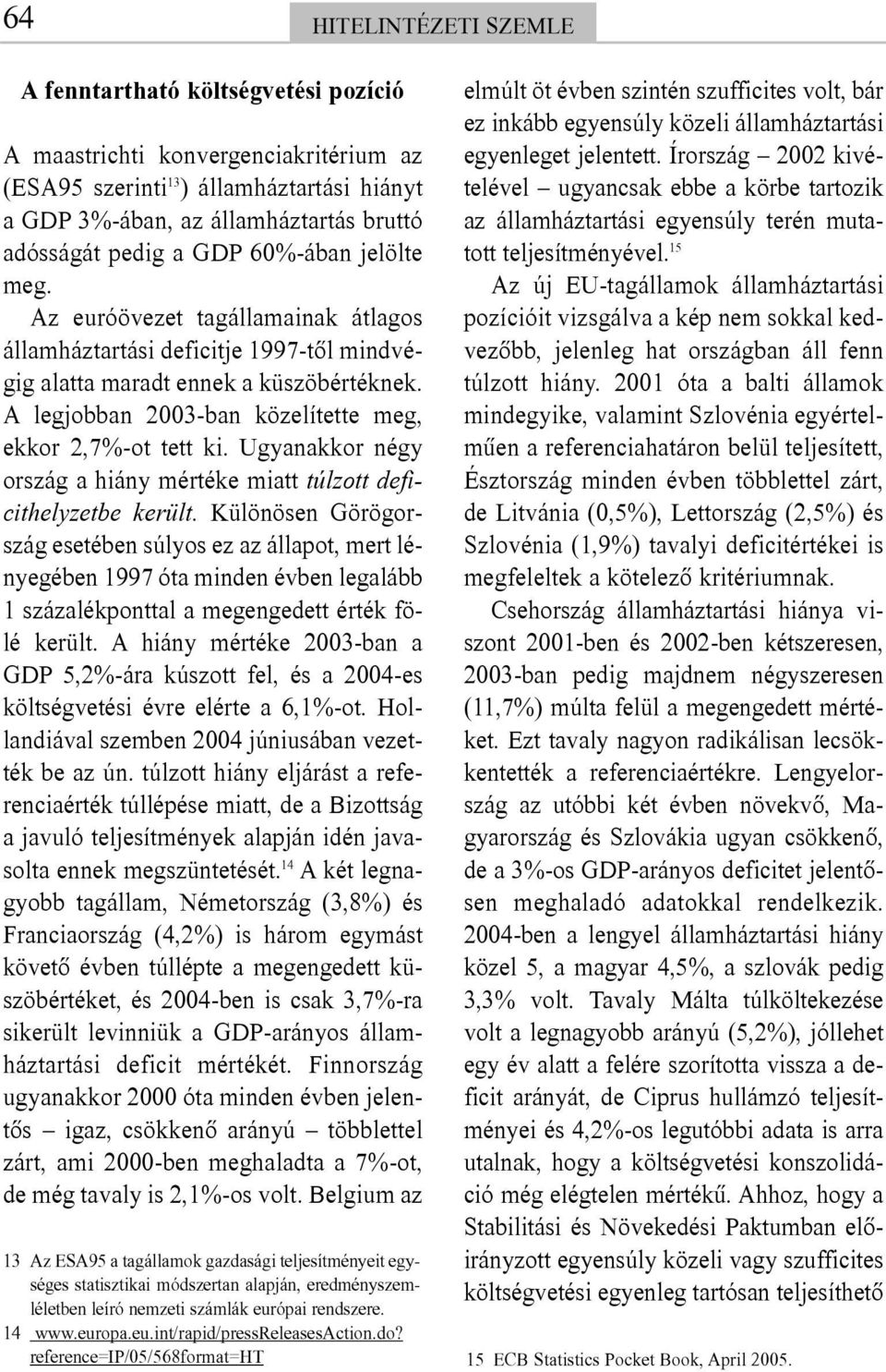 A legjobban 2003-ban közelítette meg, ekkor 2,7%-ot tett ki. Ugyanakkor négy ország a hiány mértéke miatt túlzott deficithelyzetbe került.