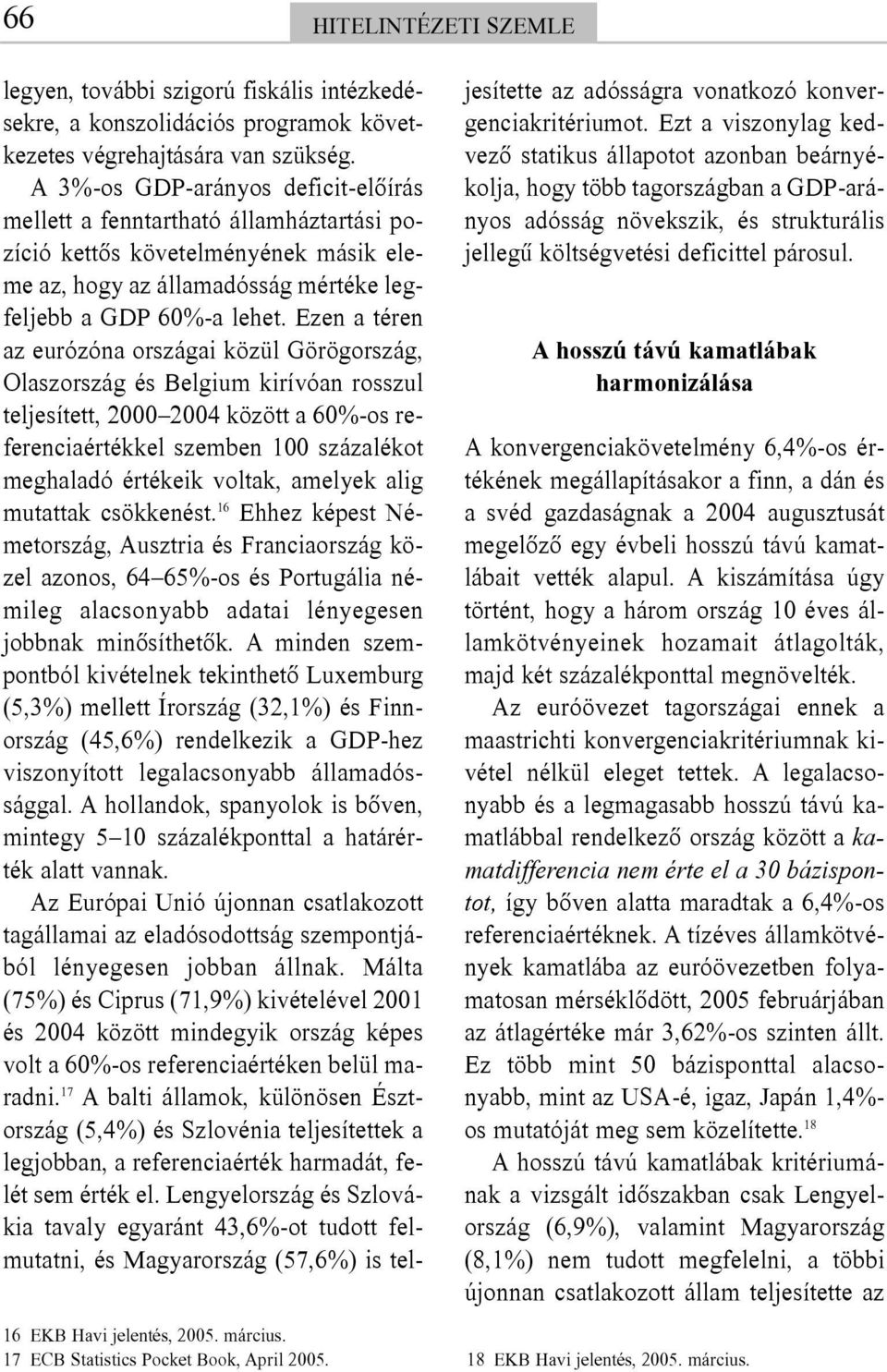 A 3%-os GDP-arányos deficit-elõírás mellett a fenntartható államháztartási pozíció kettõs követelményének másik eleme az, hogy az államadósság mértéke legfeljebb a GDP 60%-a lehet.