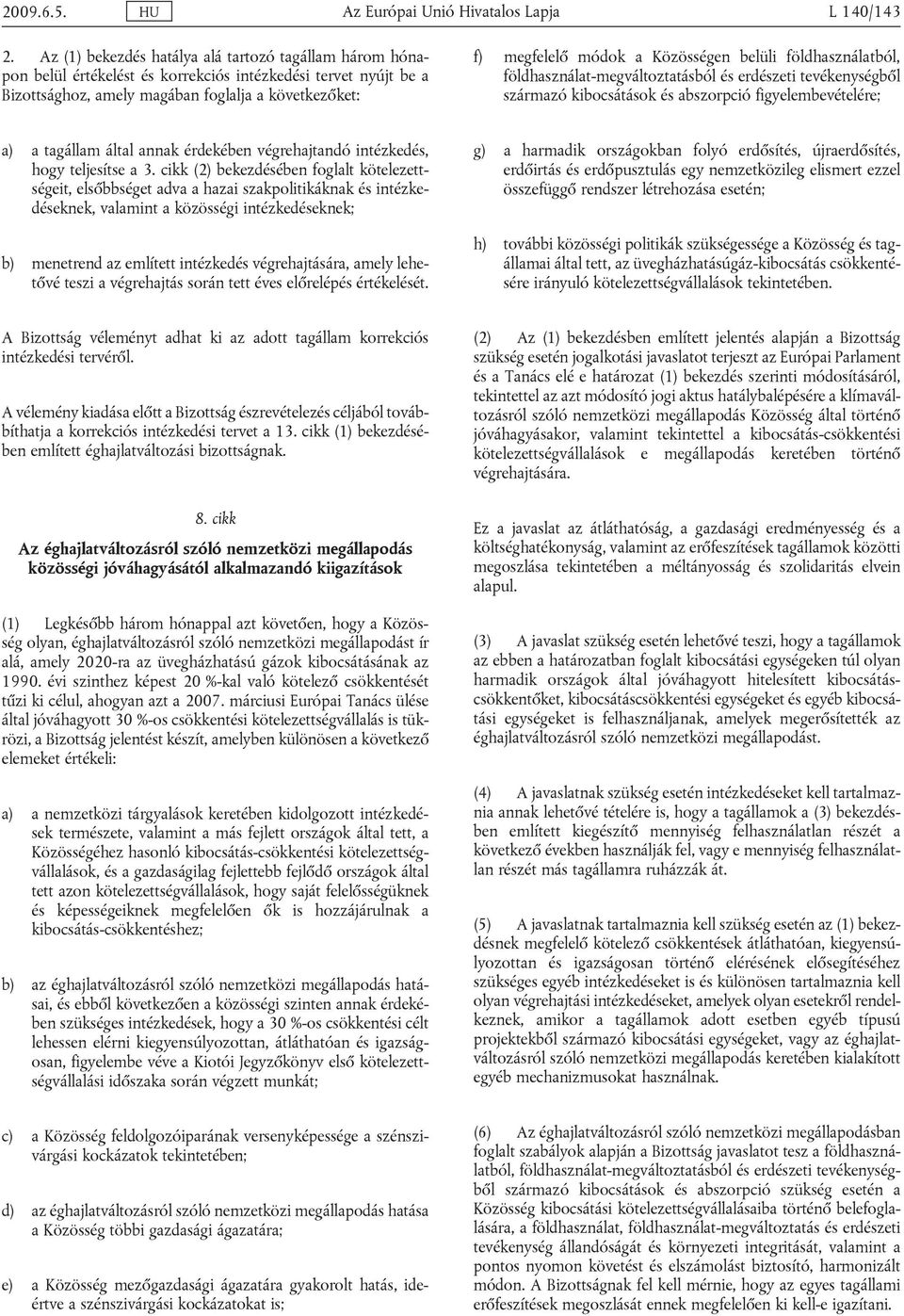 Közösségen belüli földhasználatból, földhasználat-megváltoztatásból és erdészeti tevékenységből származó kibocsátások és abszorpció figyelembevételére; a) a tagállam által annak érdekében