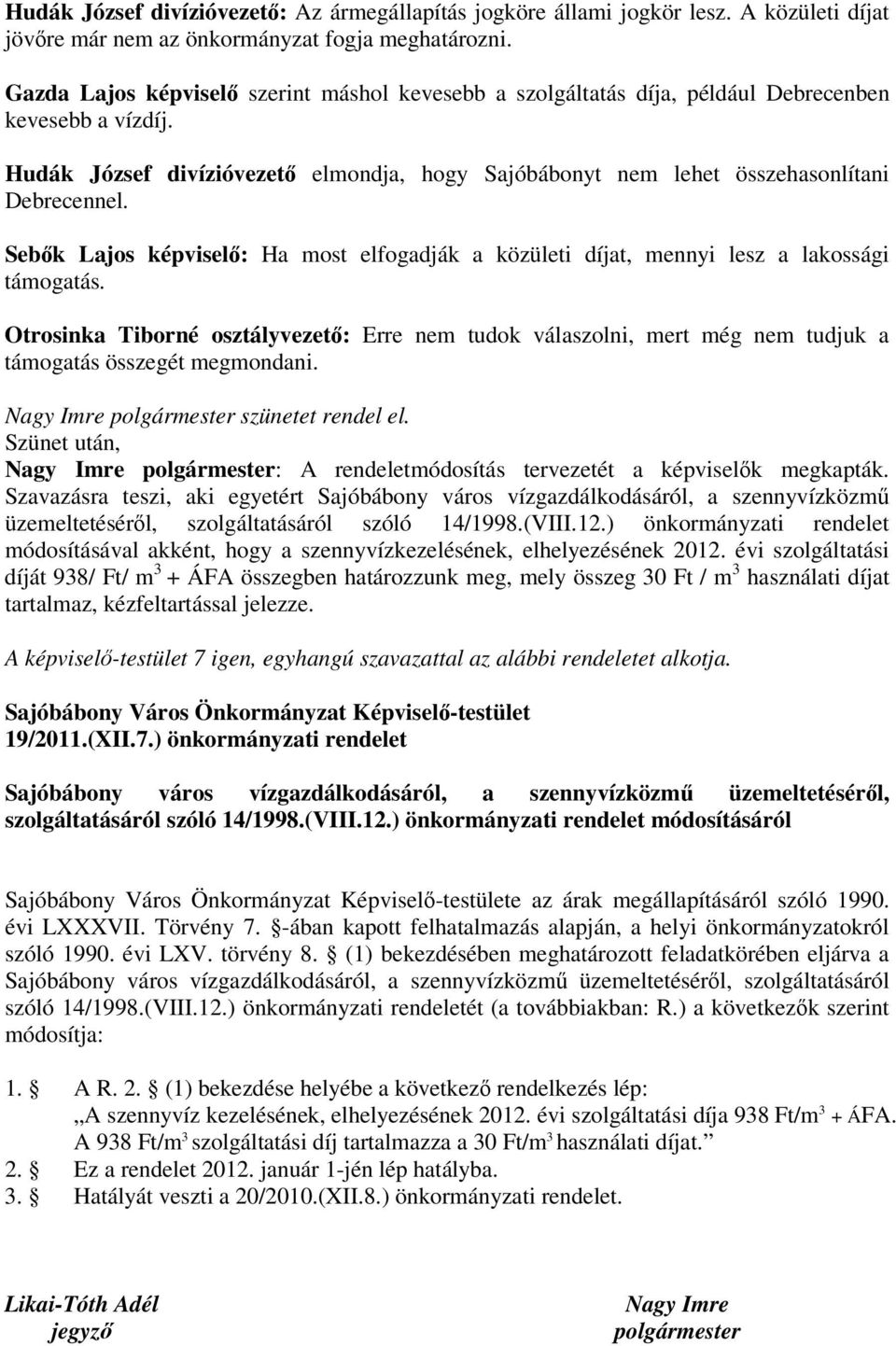 Sebk Lajos képvisel: Ha most elfogadják a közületi díjat, mennyi lesz a lakossági támogatás.