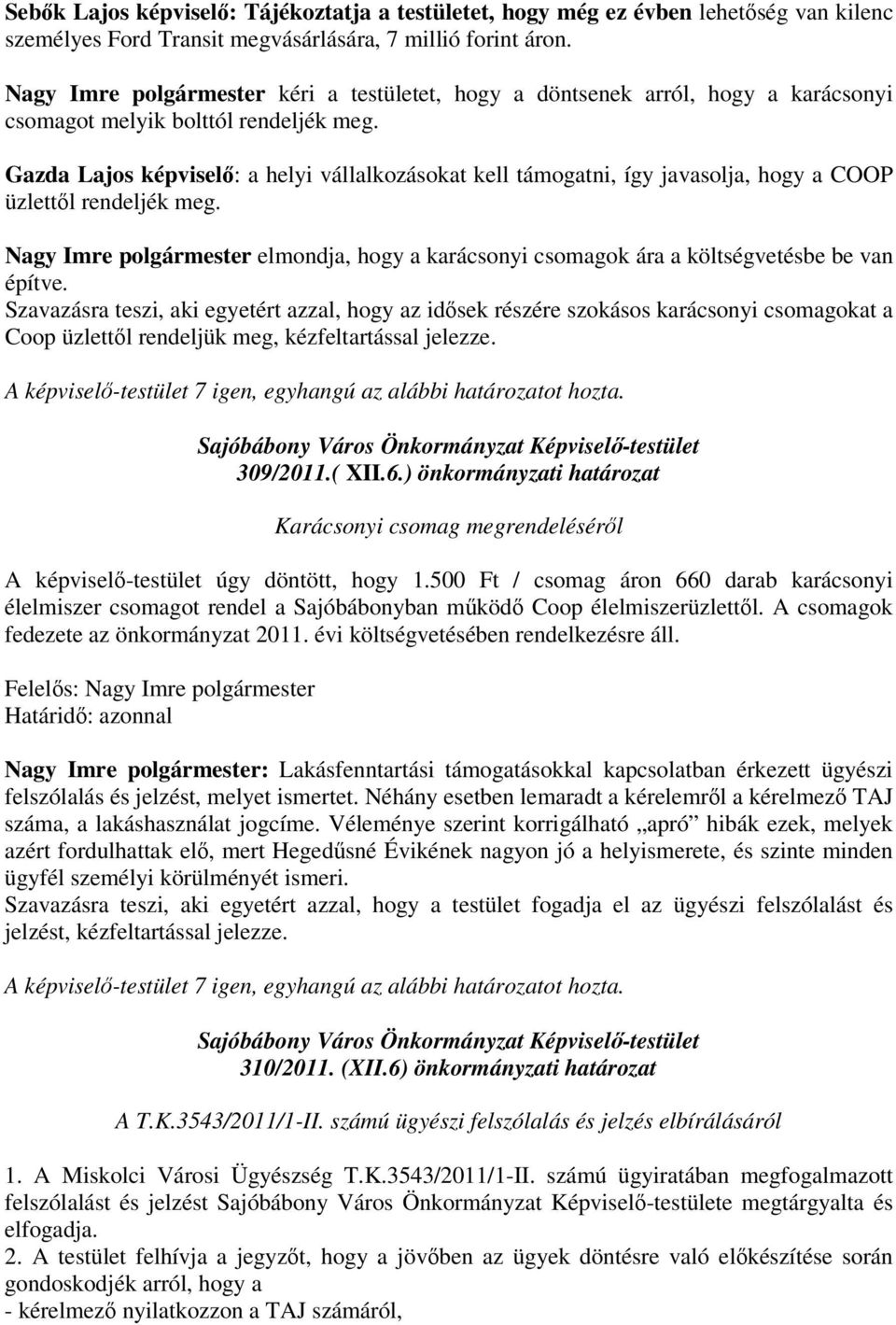 Gazda Lajos képvisel: a helyi vállalkozásokat kell támogatni, így javasolja, hogy a COOP üzlettl rendeljék meg.