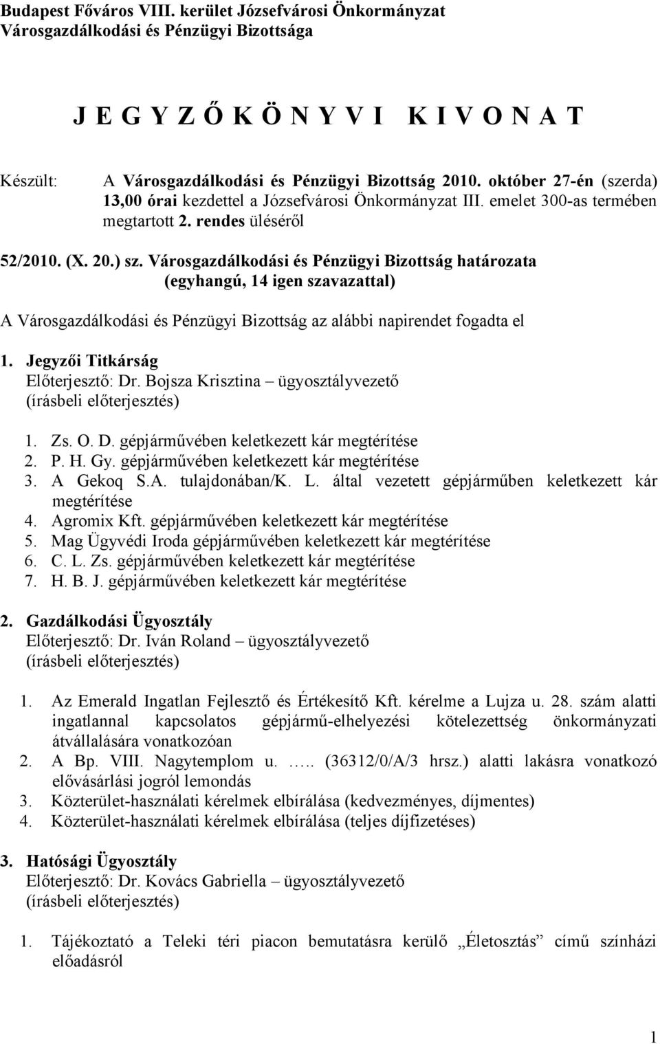 Városgazdálkodási és Pénzügyi Bizottság határozata A Városgazdálkodási és Pénzügyi Bizottság az alábbi napirendet fogadta el 1. Jegyzői Titkárság Előterjesztő: Dr.