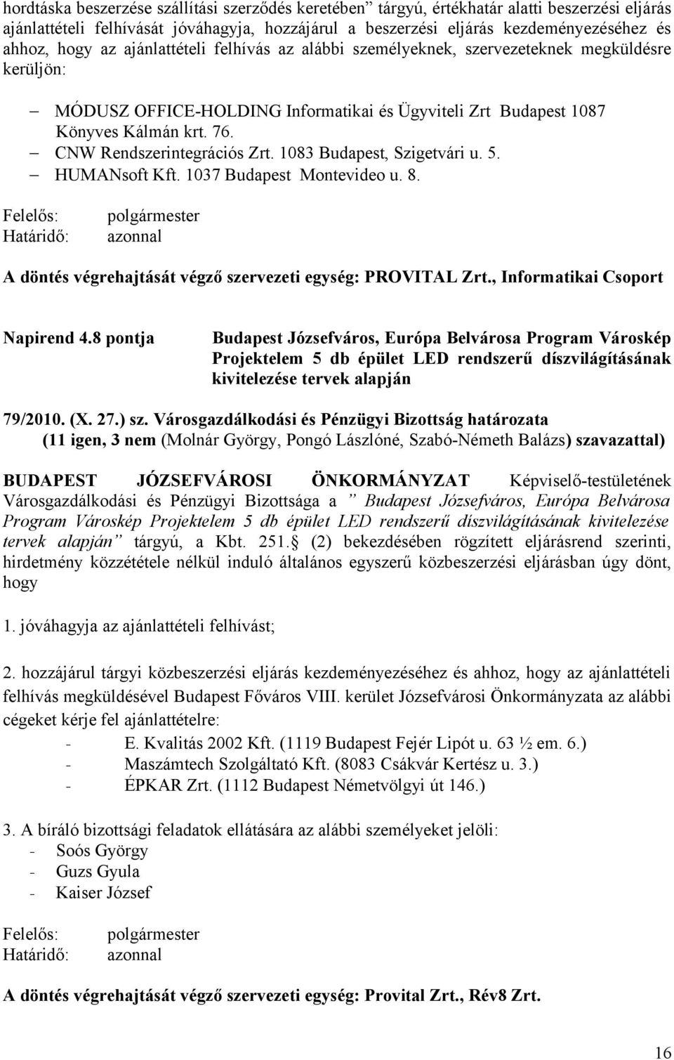 CNW Rendszerintegrációs Zrt. 1083 Budapest, Szigetvári u. 5. HUMANsoft Kft. 1037 Budapest Montevideo u. 8. A döntés végrehajtását végző szervezeti egység: PROVITAL Zrt.