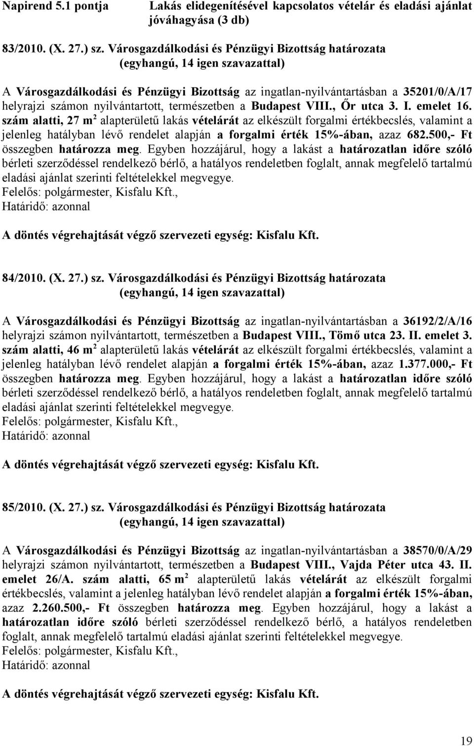 , Őr utca 3. I. emelet 16. szám alatti, 27 m 2 alapterületű lakás vételárát az elkészült forgalmi értékbecslés, valamint a jelenleg hatályban lévő rendelet alapján a forgalmi érték 15%-ában, azaz 682.