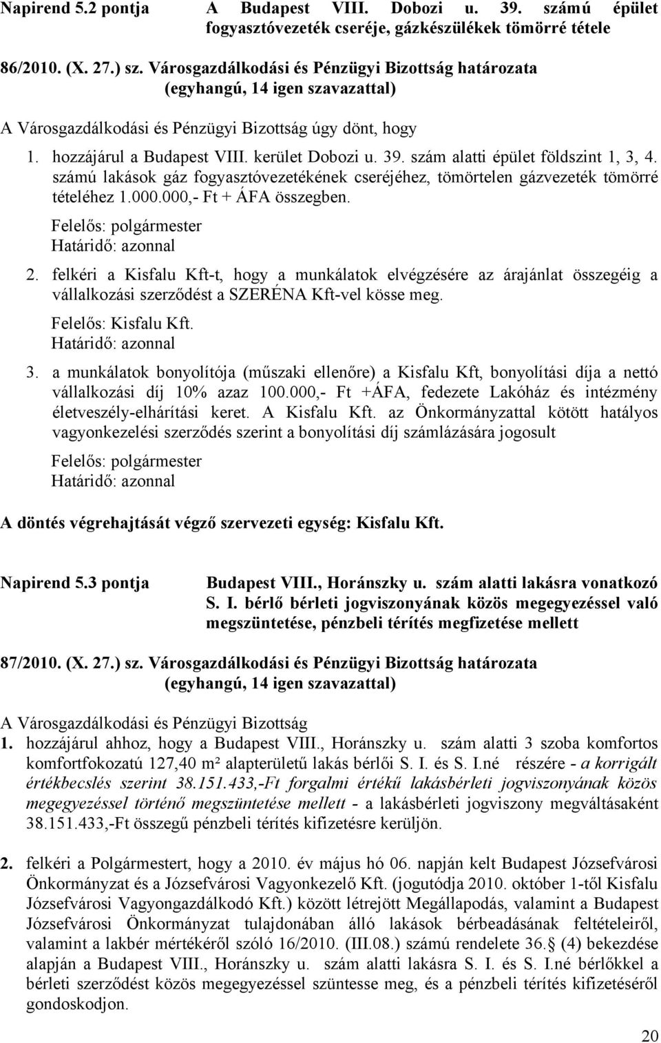 számú lakások gáz fogyasztóvezetékének cseréjéhez, tömörtelen gázvezeték tömörré tételéhez 1.000.000,- Ft + ÁFA összegben. 2.