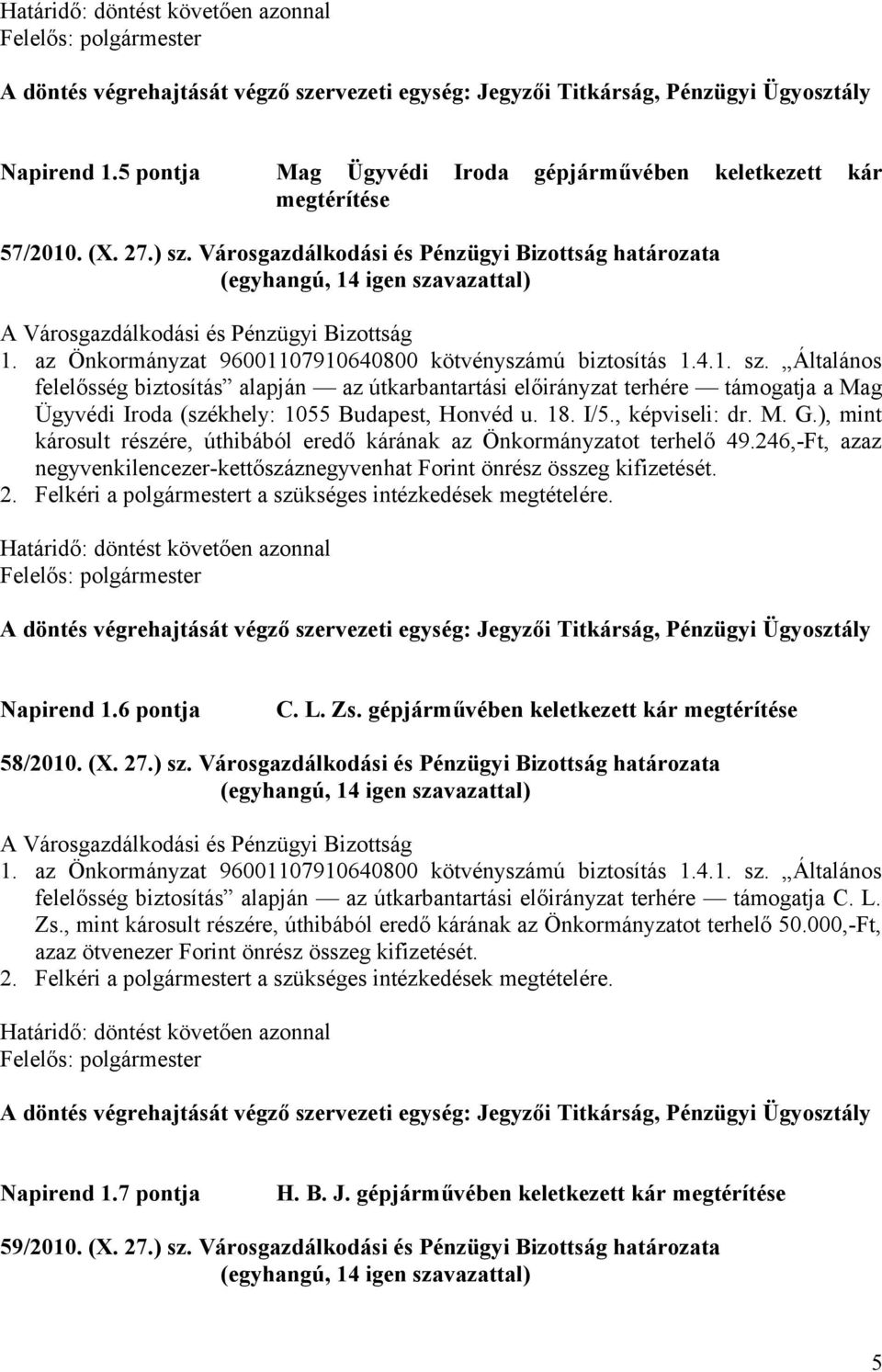 18. I/5., képviseli: dr. M. G.), mint károsult részére, úthibából eredő kárának az Önkormányzatot terhelő 49.246,-Ft, azaz negyvenkilencezer-kettőszáznegyvenhat Forint önrész összeg kifizetését. 2.