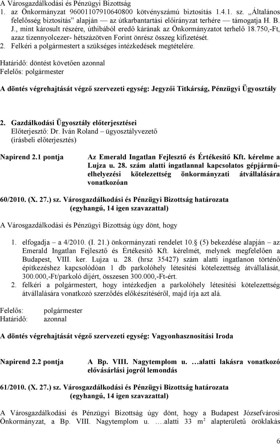 750,-Ft, azaz tizennyolcezer- hétszázötven Forint önrész összeg kifizetését. 2. Felkéri a t a szükséges intézkedések megtételére.