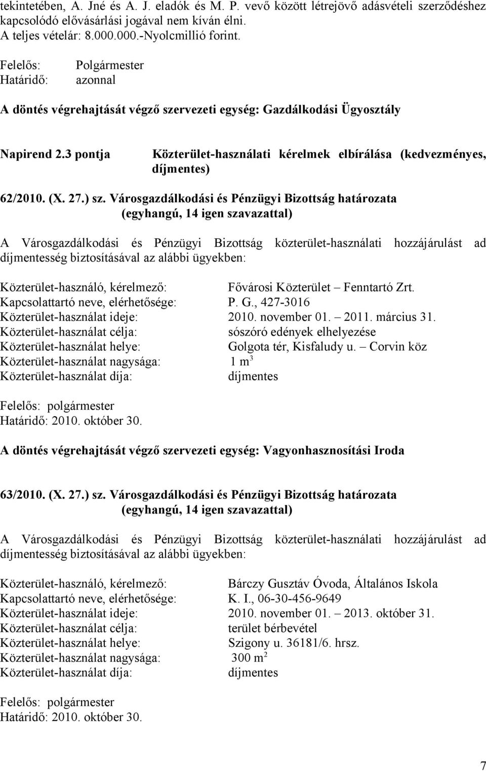 Városgazdálkodási és Pénzügyi Bizottság határozata A Városgazdálkodási és Pénzügyi Bizottság közterület-használati hozzájárulást ad díjmentesség biztosításával az alábbi ügyekben: