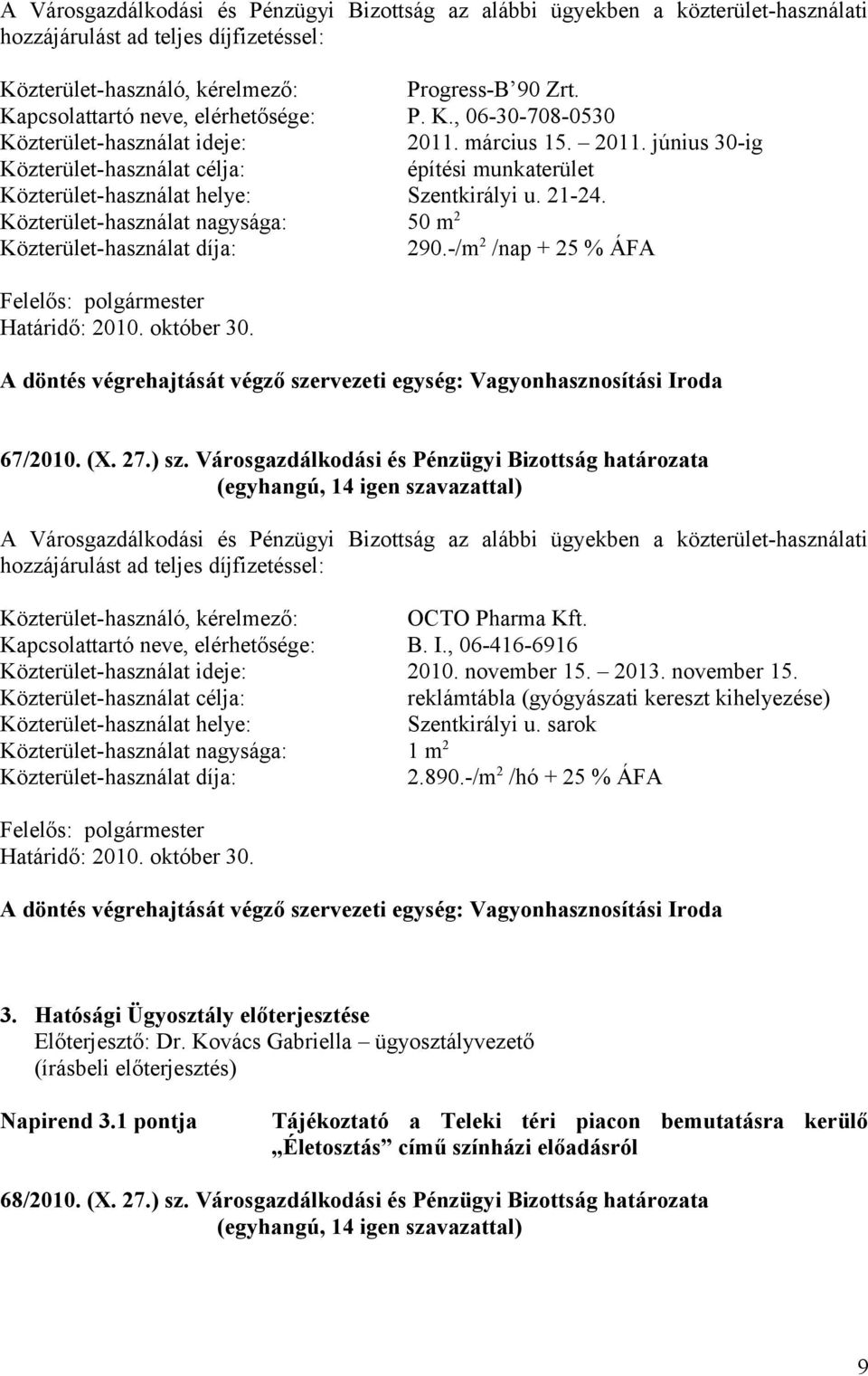 21-24. Közterület-használat nagysága: 50 m 2 Közterület-használat díja: 290.-/m 2 /nap + 25 % ÁFA 2010. október 30. A döntés végrehajtását végző szervezeti egység: Vagyonhasznosítási Iroda 67/2010.