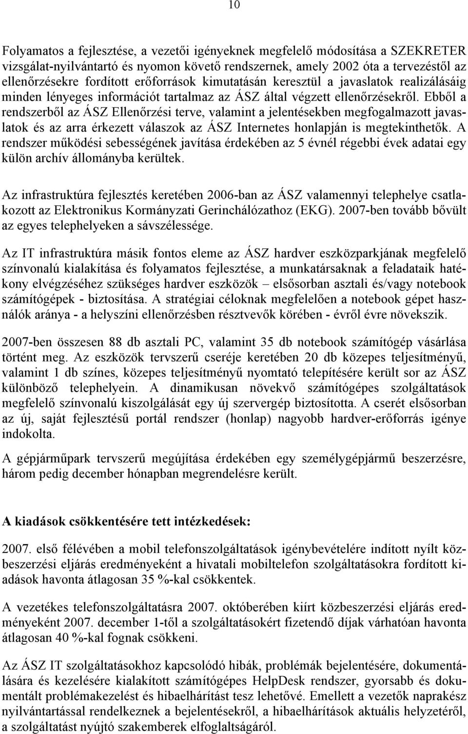 Ebből a rendszerből az ÁSZ Ellenőrzési terve, valamint a jelentésekben megfogalmazott javaslatok és az arra érkezett válaszok az ÁSZ Internetes honlapján is megtekinthetők.