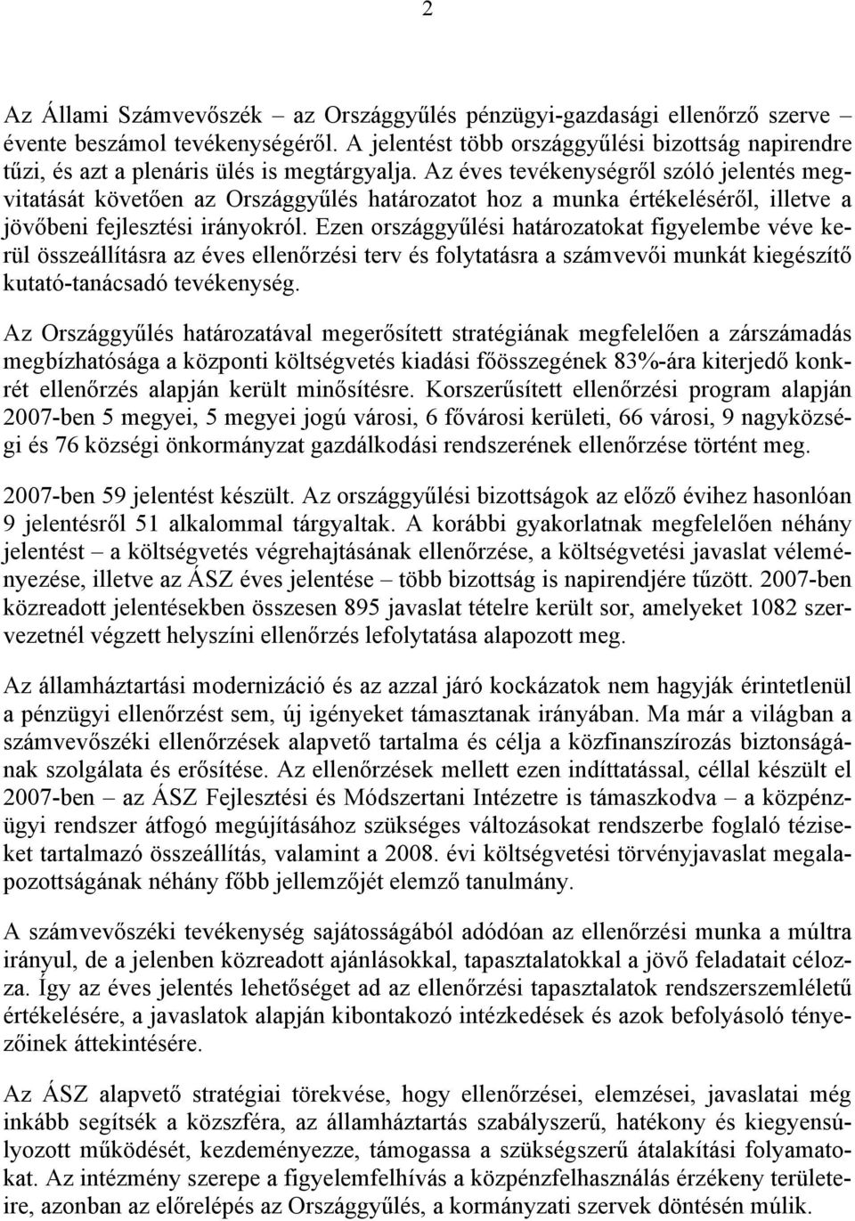 Az éves tevékenységről szóló jelentés megvitatását követően az Országgyűlés határozatot hoz a munka értékeléséről, illetve a jövőbeni fejlesztési irányokról.