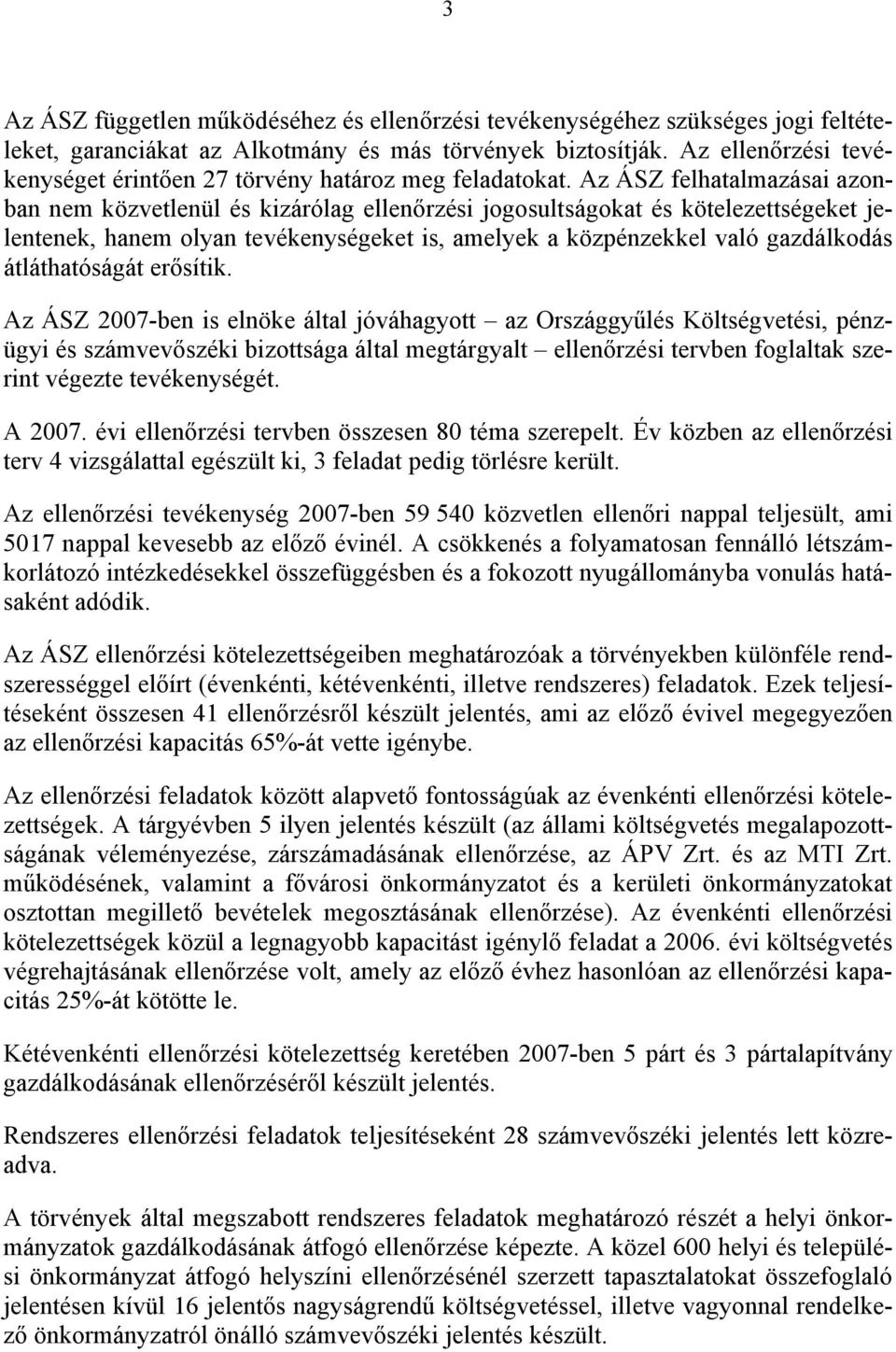 Az ÁSZ felhatalmazásai azonban nem közvetlenül és kizárólag ellenőrzési jogosultságokat és kötelezettségeket jelentenek, hanem olyan tevékenységeket is, amelyek a közpénzekkel való gazdálkodás