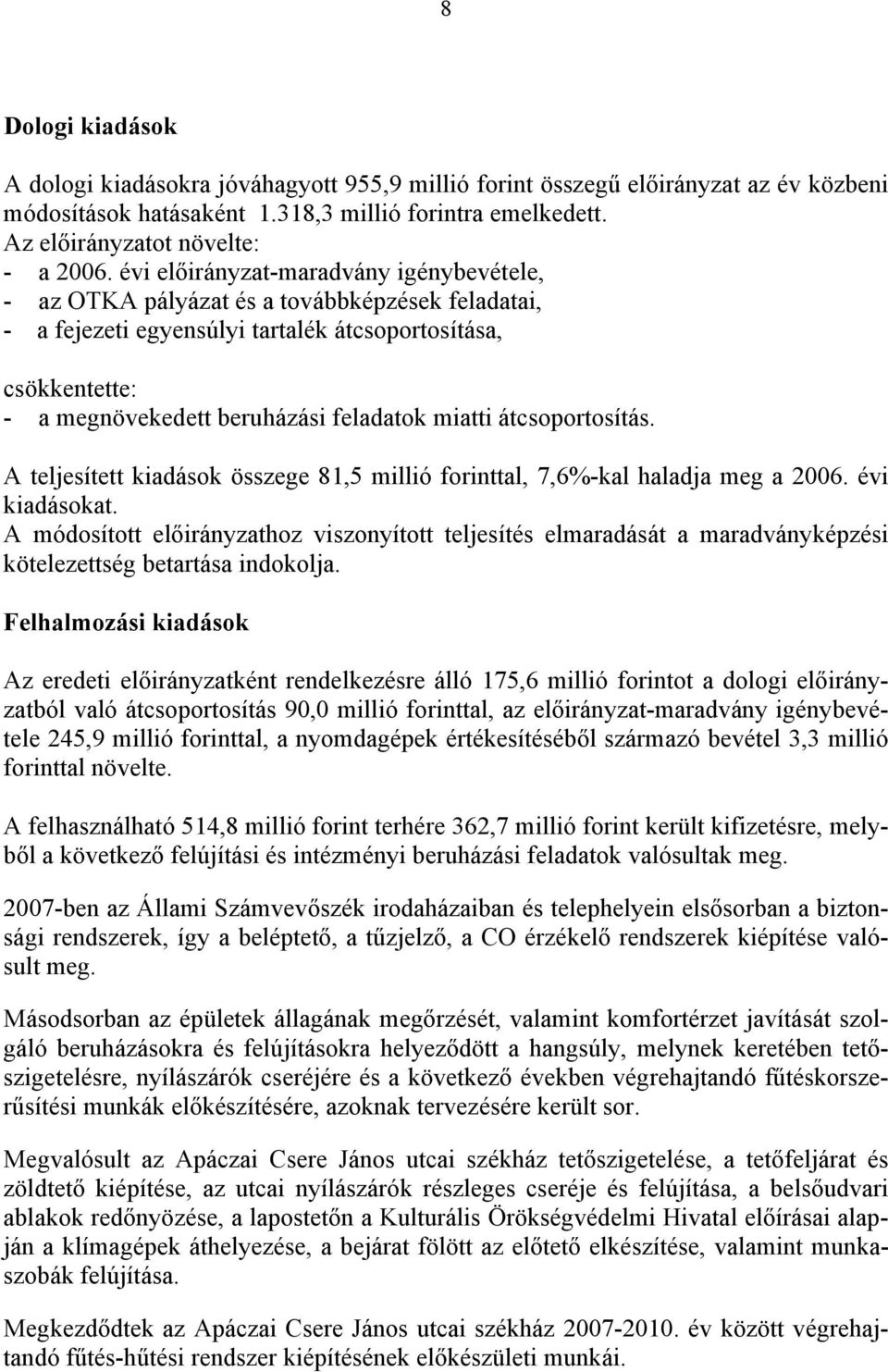 miatti átcsoportosítás. A teljesített kiadások összege 81,5 millió forinttal, 7,6%-kal haladja meg a 2006. évi kiadásokat.