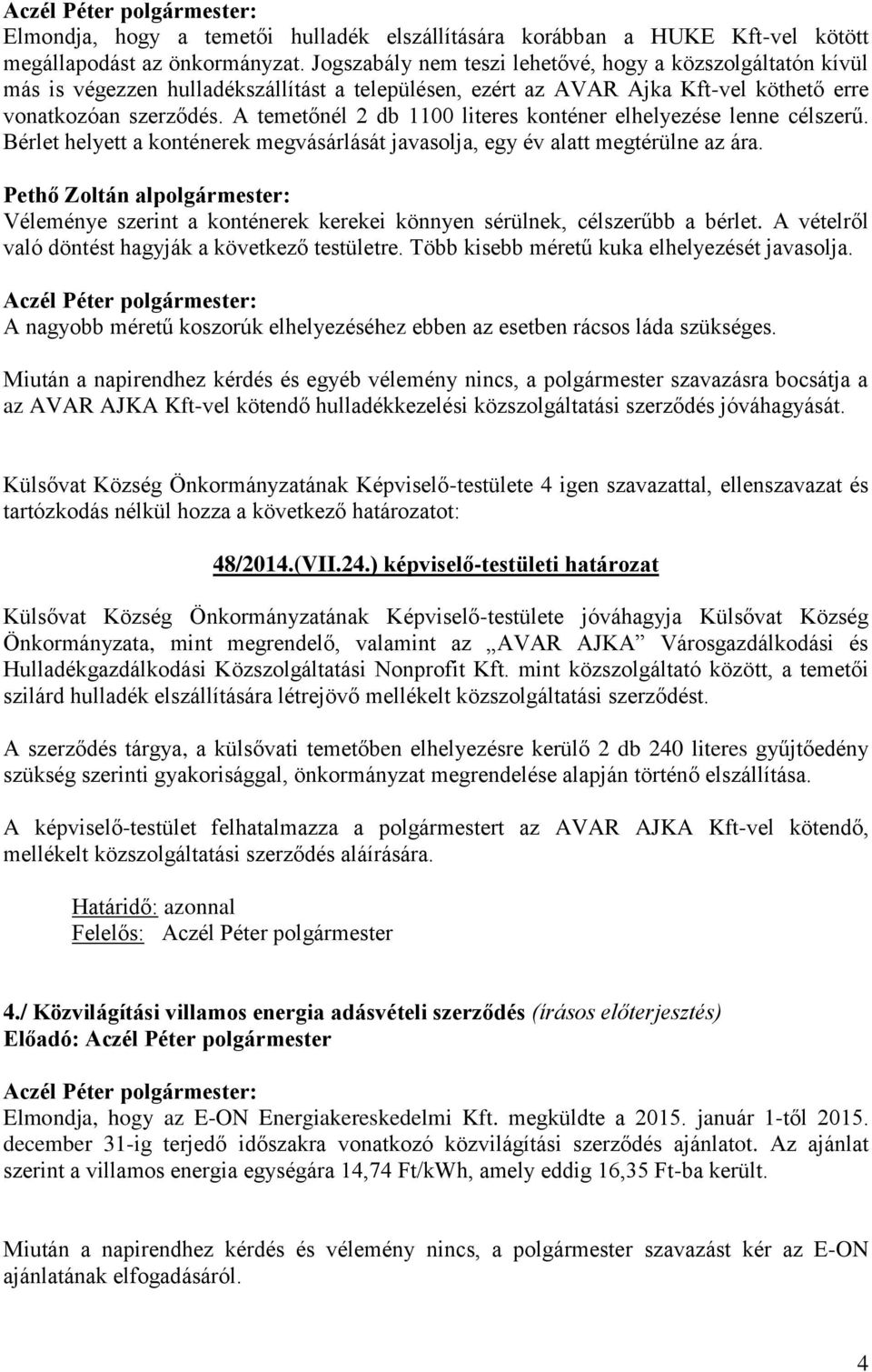 A temetőnél 2 db 1100 literes konténer elhelyezése lenne célszerű. Bérlet helyett a konténerek megvásárlását javasolja, egy év alatt megtérülne az ára.