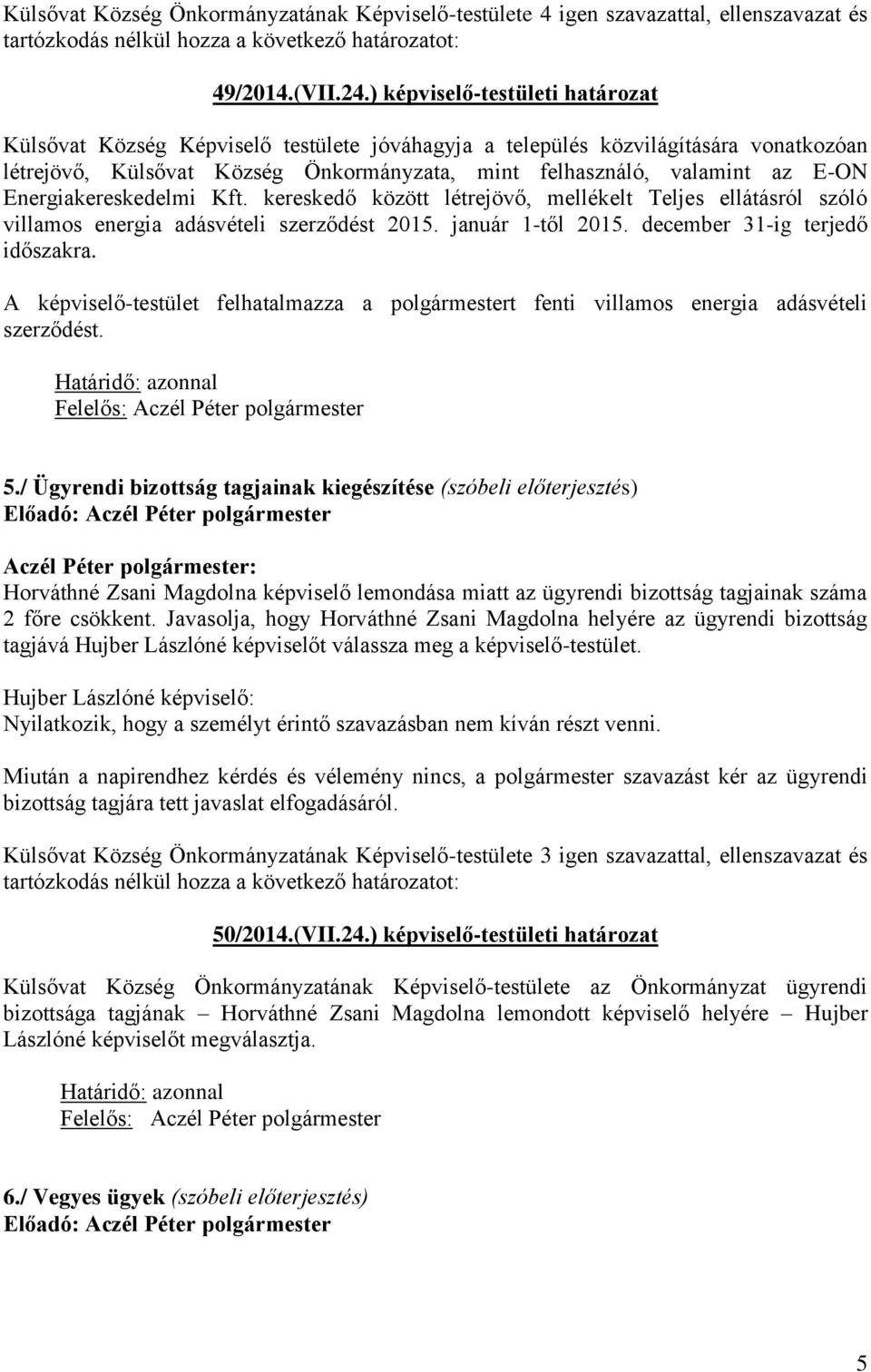 Energiakereskedelmi Kft. kereskedő között létrejövő, mellékelt Teljes ellátásról szóló villamos energia adásvételi szerződést 2015. január 1-től 2015. december 31-ig terjedő időszakra.