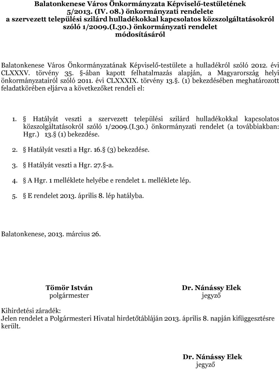 . (1) bekezdésében meghatározott feladatkörében eljárva a következőket rendeli el: 1. Hatályát veszti a szervezett települési szilárd hulladékokkal kapcsolatos közszolgáltatásokról szóló 1/.(I.3.