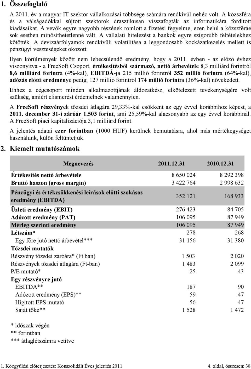 A vevők egyre nagyobb részének romlott a fizetési fegyelme, ezen belül a közszféráé sok esetben minősíthetetlenné vált. A vállalati hitelezést a bankok egyre szigorúbb feltételekhez kötötték.