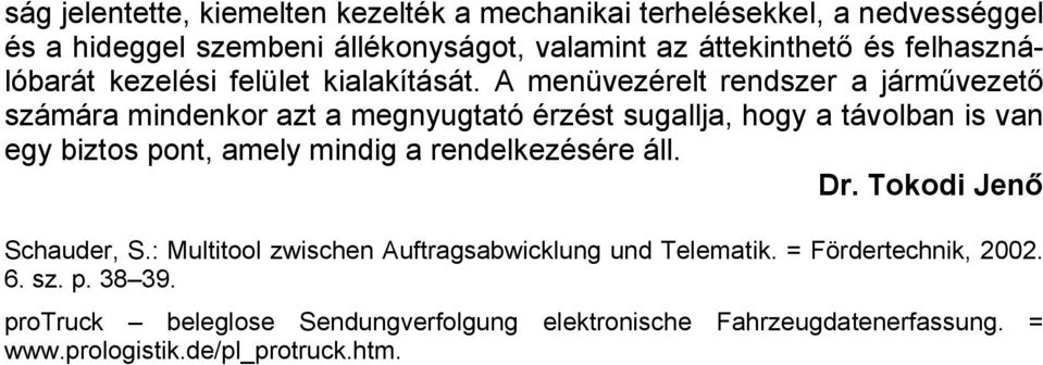 A menüvezérelt rendszer a járművezető számára mindenkor azt a megnyugtató érzést sugallja, hogy a távolban is van egy biztos pont, amely mindig a