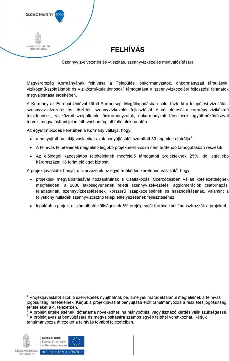 A Kormány az Európai Unióval kötött Partnerségi Megállapodásban célul tűzte ki a települési vízellátás, szennyvíz-elvezetés és tisztítás, szennyvízkezelés fejlesztését.