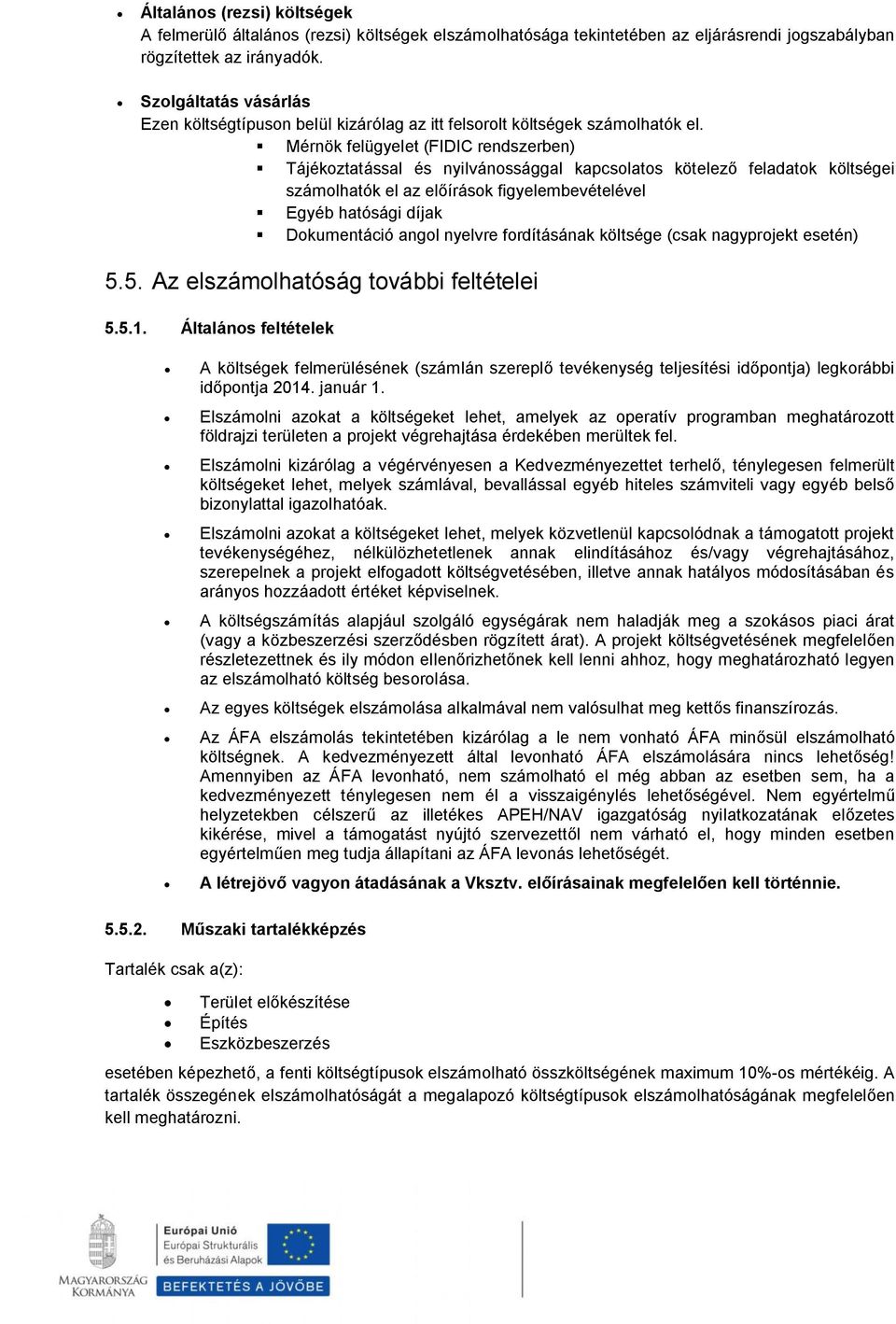 Mérnök felügyelet (FIDIC rendszerben) Tájékoztatással és nyilvánossággal kapcsolatos kötelező feladatok költségei számolhatók el az előírások figyelembevételével Egyéb hatósági díjak Dokumentáció