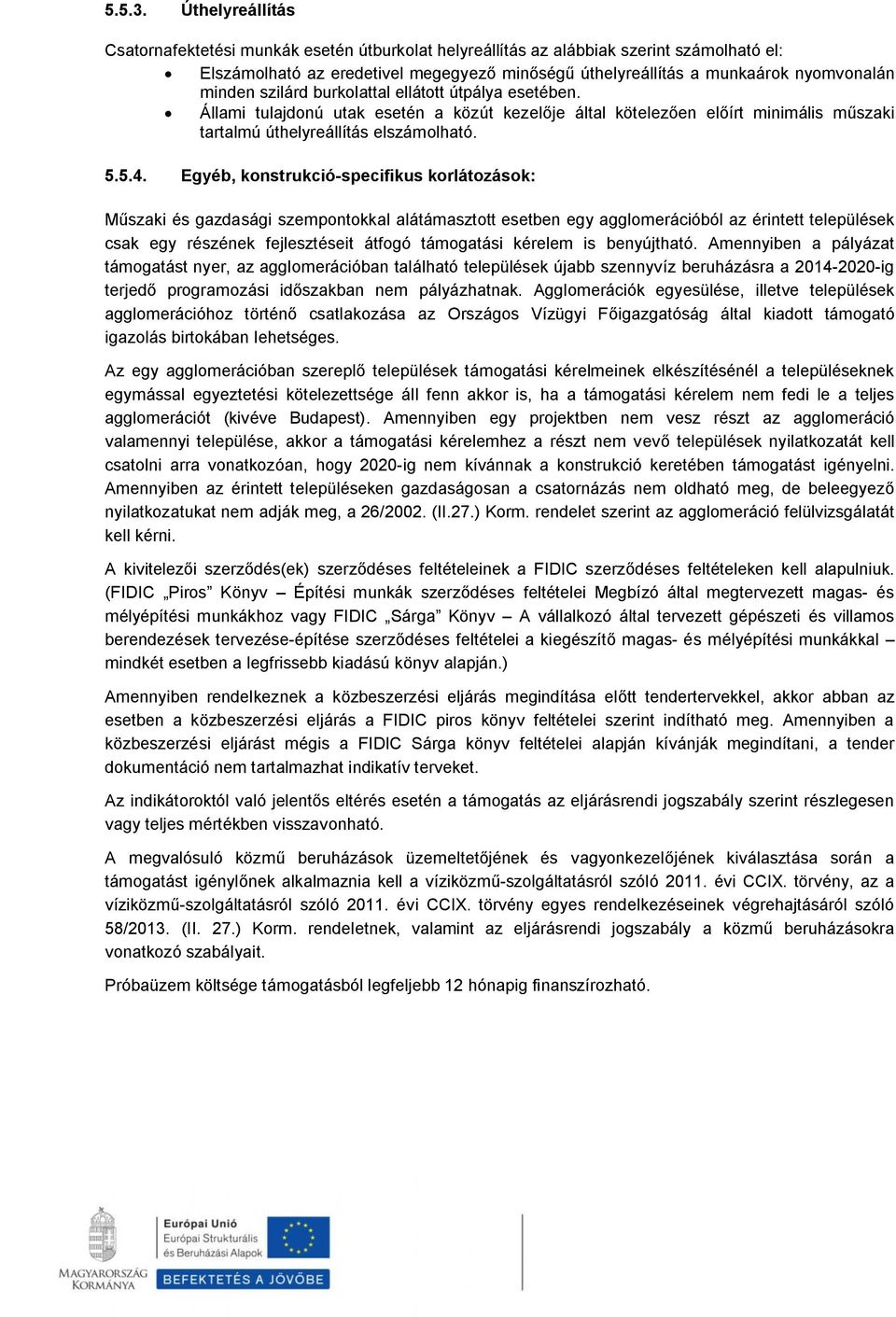 minden szilárd burkolattal ellátott útpálya esetében. Állami tulajdonú utak esetén a közút kezelője által kötelezően előírt minimális műszaki tartalmú úthelyreállítás elszámolható. 5.5.4.