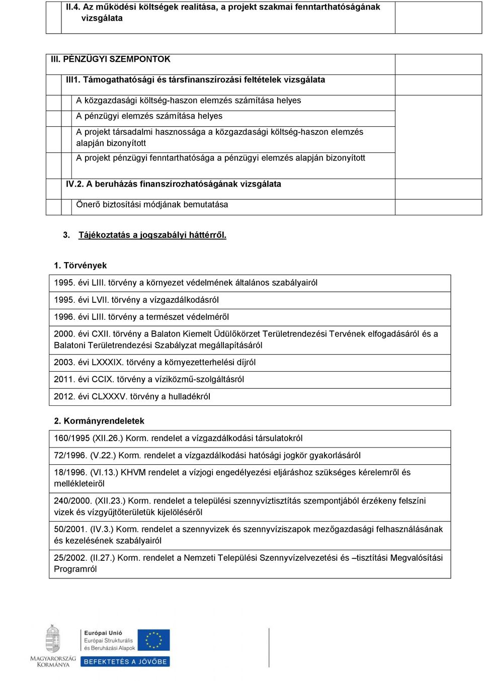 költség-haszon elemzés alapján bizonyított A projekt pénzügyi fenntarthatósága a pénzügyi elemzés alapján bizonyított IV.2.