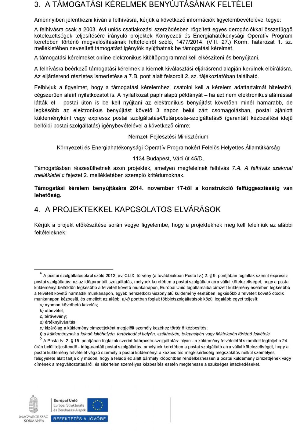 megvalósításának feltételeiről szóló, 1477/2014. (VIII. 27.) Korm. határozat 1. sz. mellékletében nevesített támogatást igénylők nyújthatnak be támogatási kérelmet.