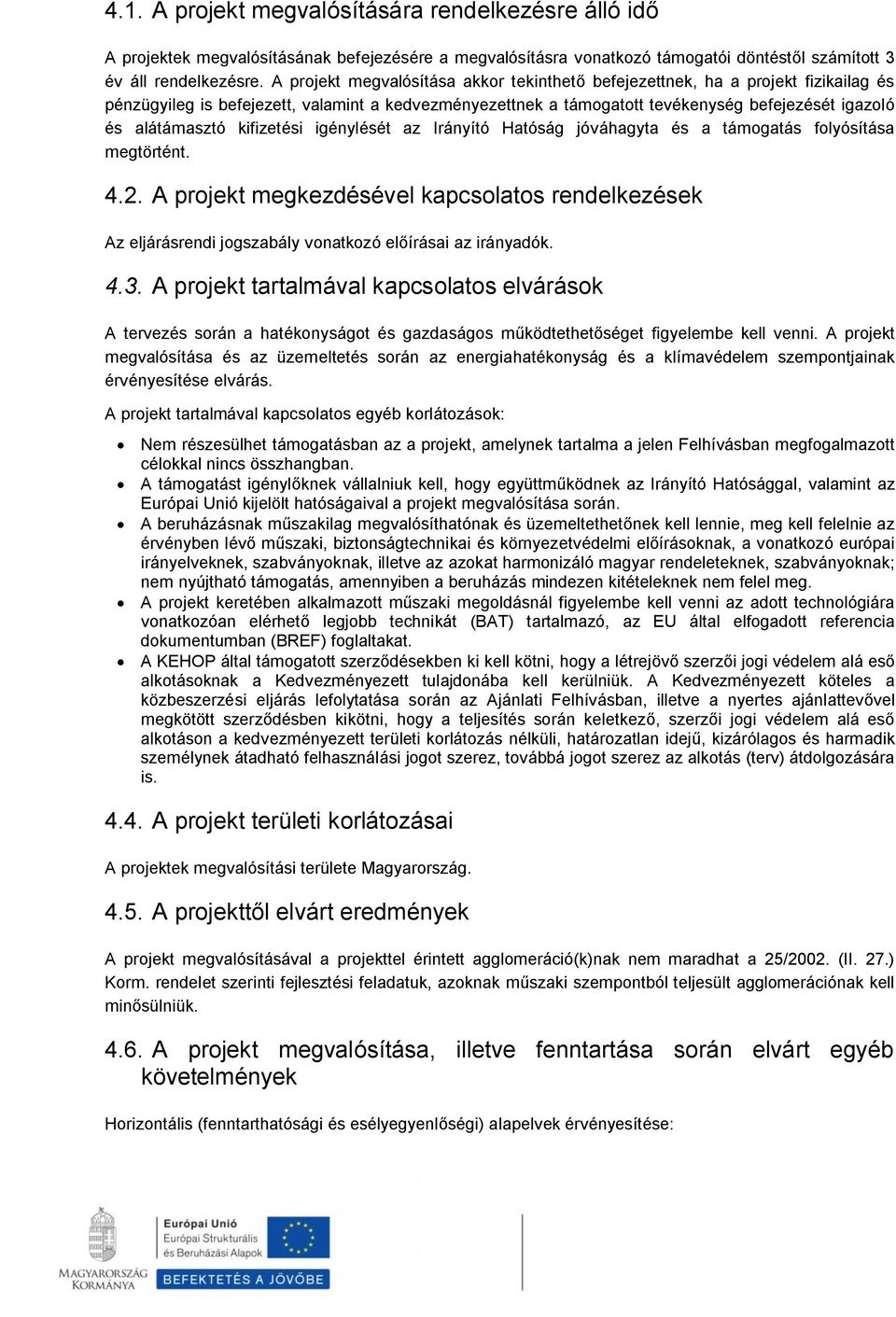 kifizetési igénylését az Irányító Hatóság jóváhagyta és a támogatás folyósítása megtörtént. 4.2.