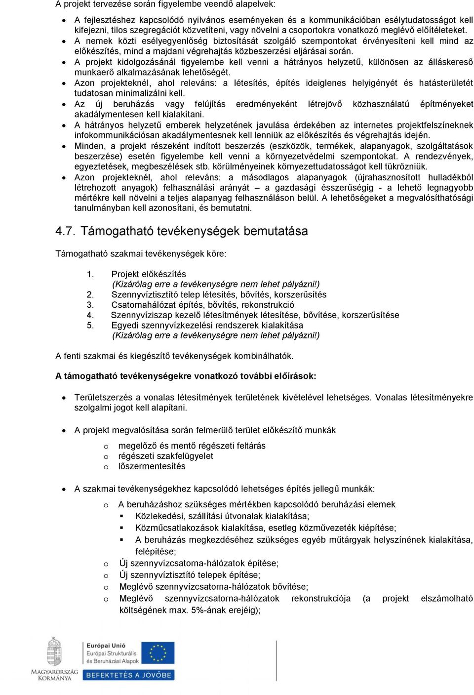 A nemek közti esélyegyenlőség biztosítását szolgáló szempontokat érvényesíteni kell mind az előkészítés, mind a majdani végrehajtás közbeszerzési eljárásai során.