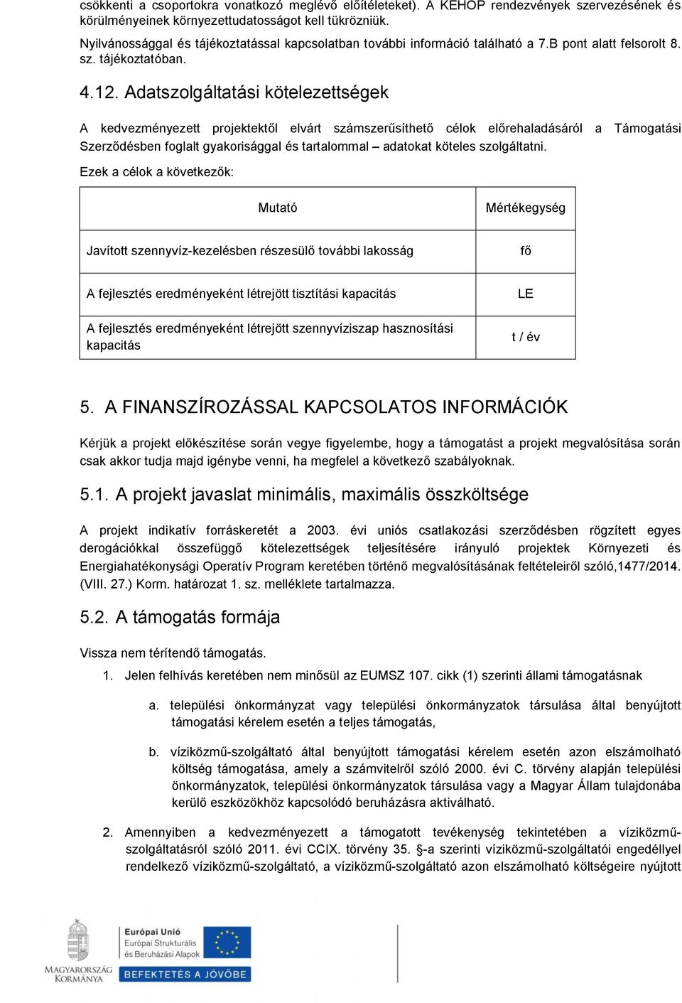 Adatszolgáltatási kötelezettségek A kedvezményezett projektektől elvárt számszerűsíthető célok előrehaladásáról a Támogatási Szerződésben foglalt gyakorisággal és tartalommal adatokat köteles