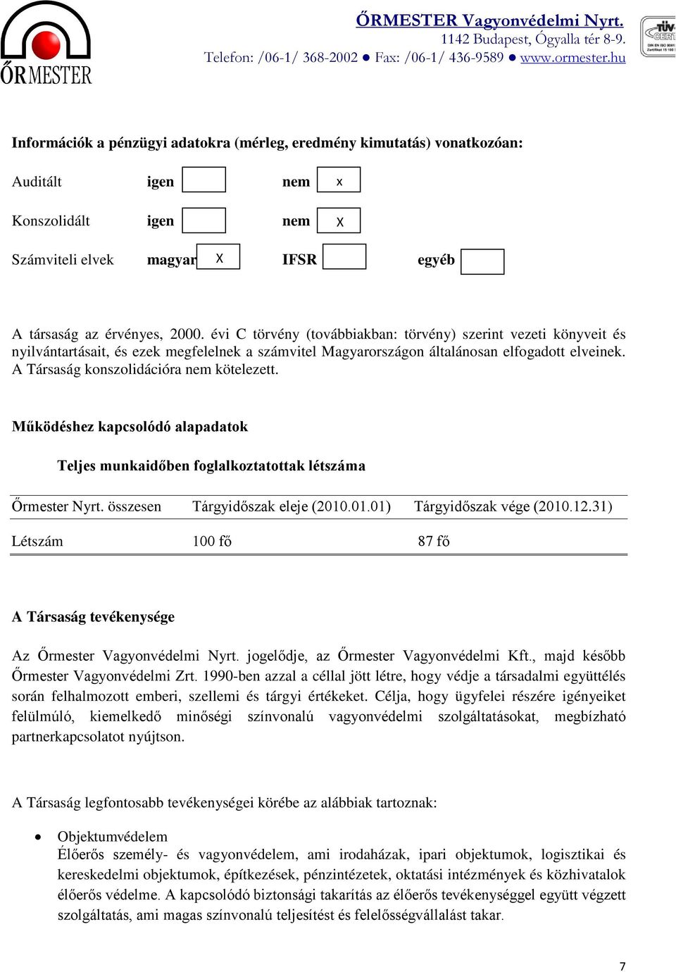 A Társaság konszolidációra nem kötelezett. Működéshez kapcsolódó alapadatok Teljes munkaidőben foglalkoztatottak létszáma Őrmester Nyrt. összesen Tárgyidőszak eleje (2010.01.01) Tárgyidőszak vége (2010.