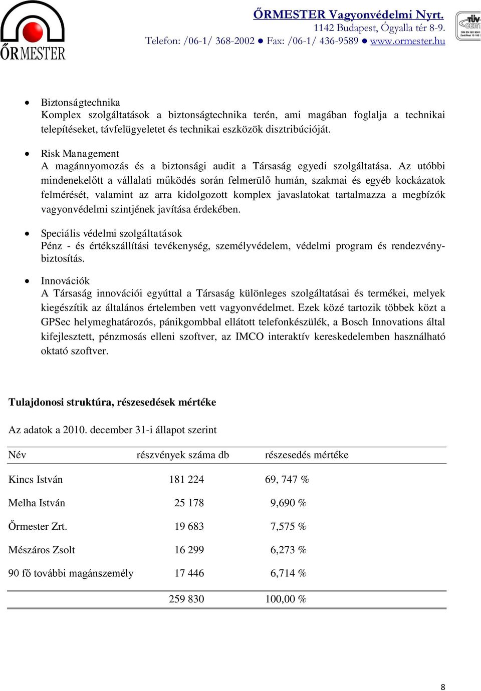 Az utóbbi mindenekelőtt a vállalati működés során felmerülő humán, szakmai és egyéb kockázatok felmérését, valamint az arra kidolgozott komplex javaslatokat tartalmazza a megbízók vagyonvédelmi