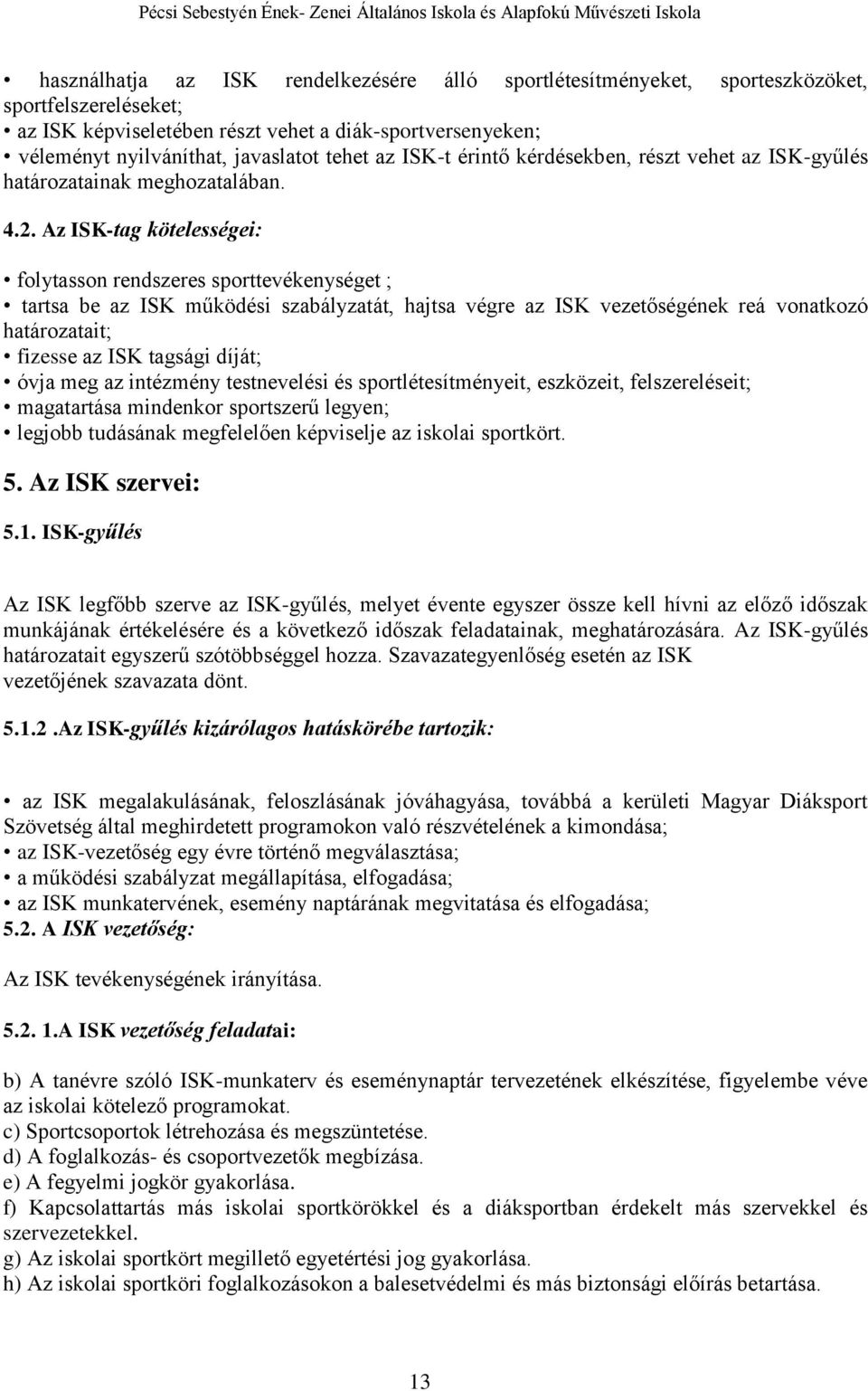 Az ISK-tag kötelességei: folytasson rendszeres sporttevékenységet ; tartsa be az ISK működési szabályzatát, hajtsa végre az ISK vezetőségének reá vonatkozó határozatait; fizesse az ISK tagsági díját;