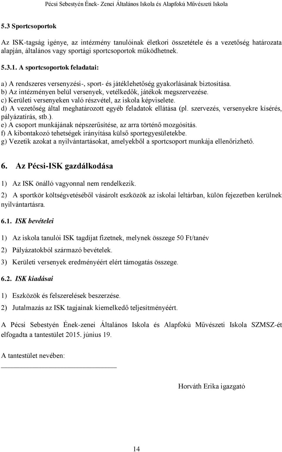 c) Kerületi versenyeken való részvétel, az iskola képviselete. d) A vezetőség által meghatározott egyéb feladatok ellátása (pl. szervezés, versenyekre kísérés, pályázatírás, stb.). e) A csoport munkájának népszerűsítése, az arra történő mozgósítás.