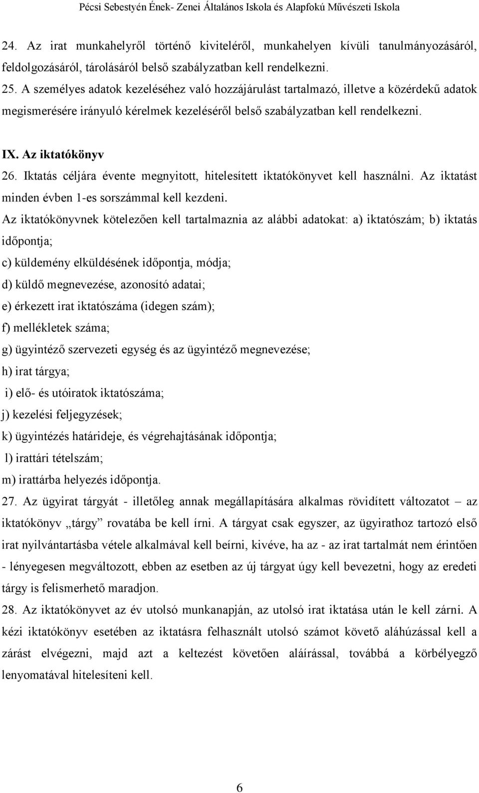 Iktatás céljára évente megnyitott, hitelesített iktatókönyvet kell használni. Az iktatást minden évben 1-es sorszámmal kell kezdeni.