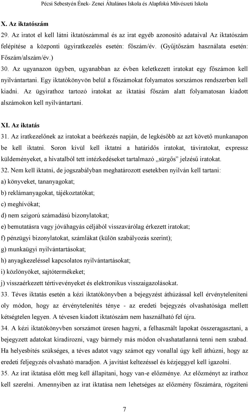 Egy iktatókönyvön belül a főszámokat folyamatos sorszámos rendszerben kell kiadni. Az ügyirathoz tartozó iratokat az iktatási főszám alatt folyamatosan kiadott alszámokon kell nyilvántartani. XI.