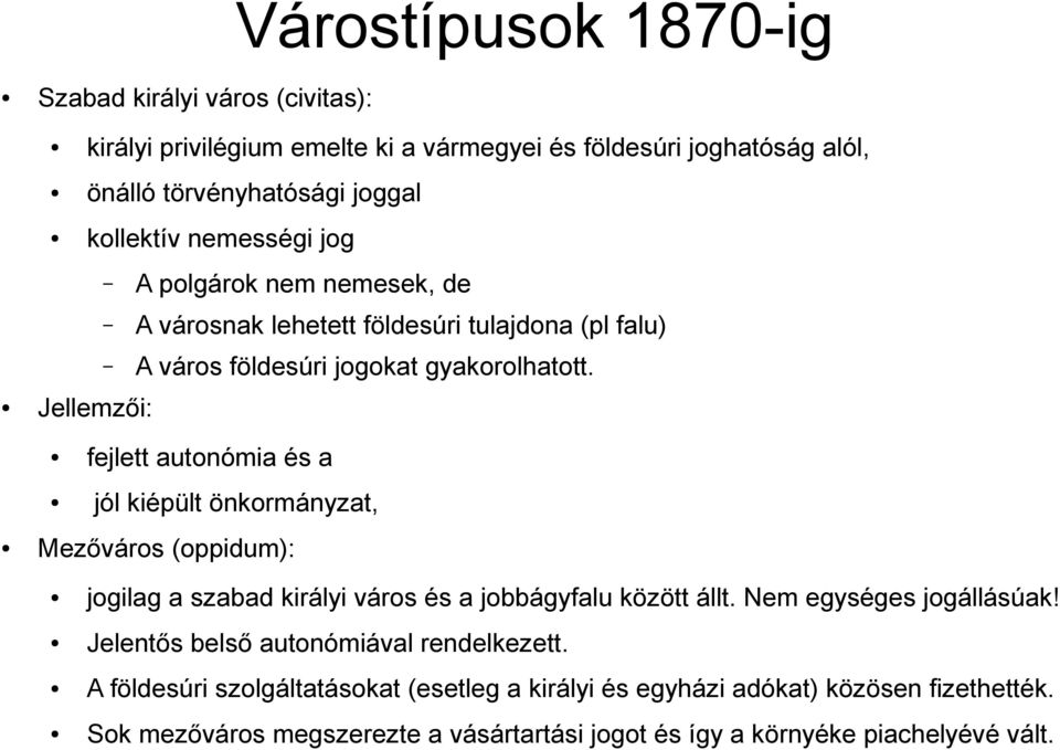 Jellemzői: fejlett autonómia és a jól kiépült önkormányzat, Mezőváros (oppidum): jogilag a szabad királyi város és a jobbágyfalu között állt. Nem egységes jogállásúak!